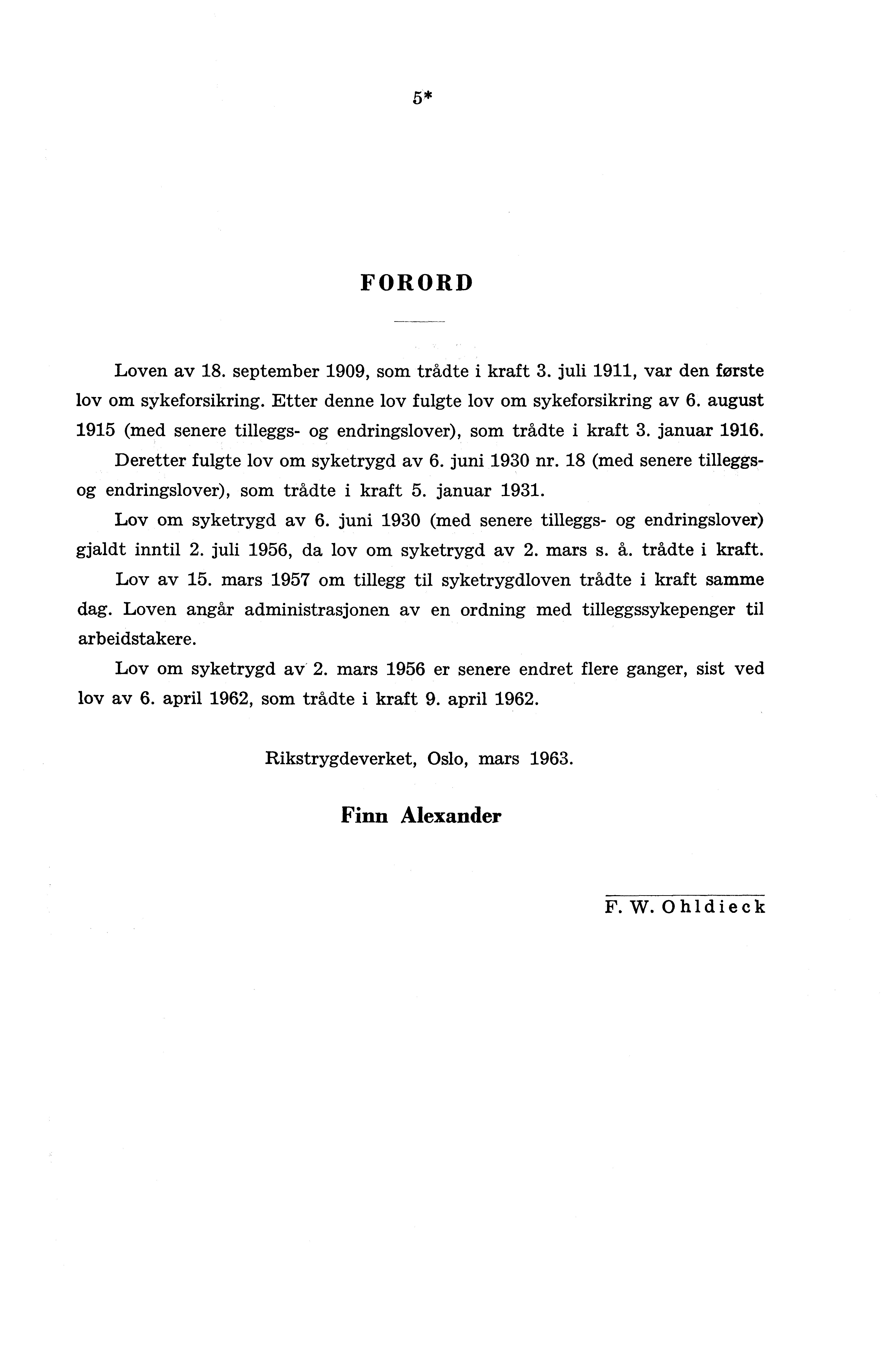 FORORD Loven av 18. september 1909, som trådte i kraft 3. juli 1911, var den batiste lov om sykeforsikring. Etter denne lov fulgte lov om sykeforsikring av 6.