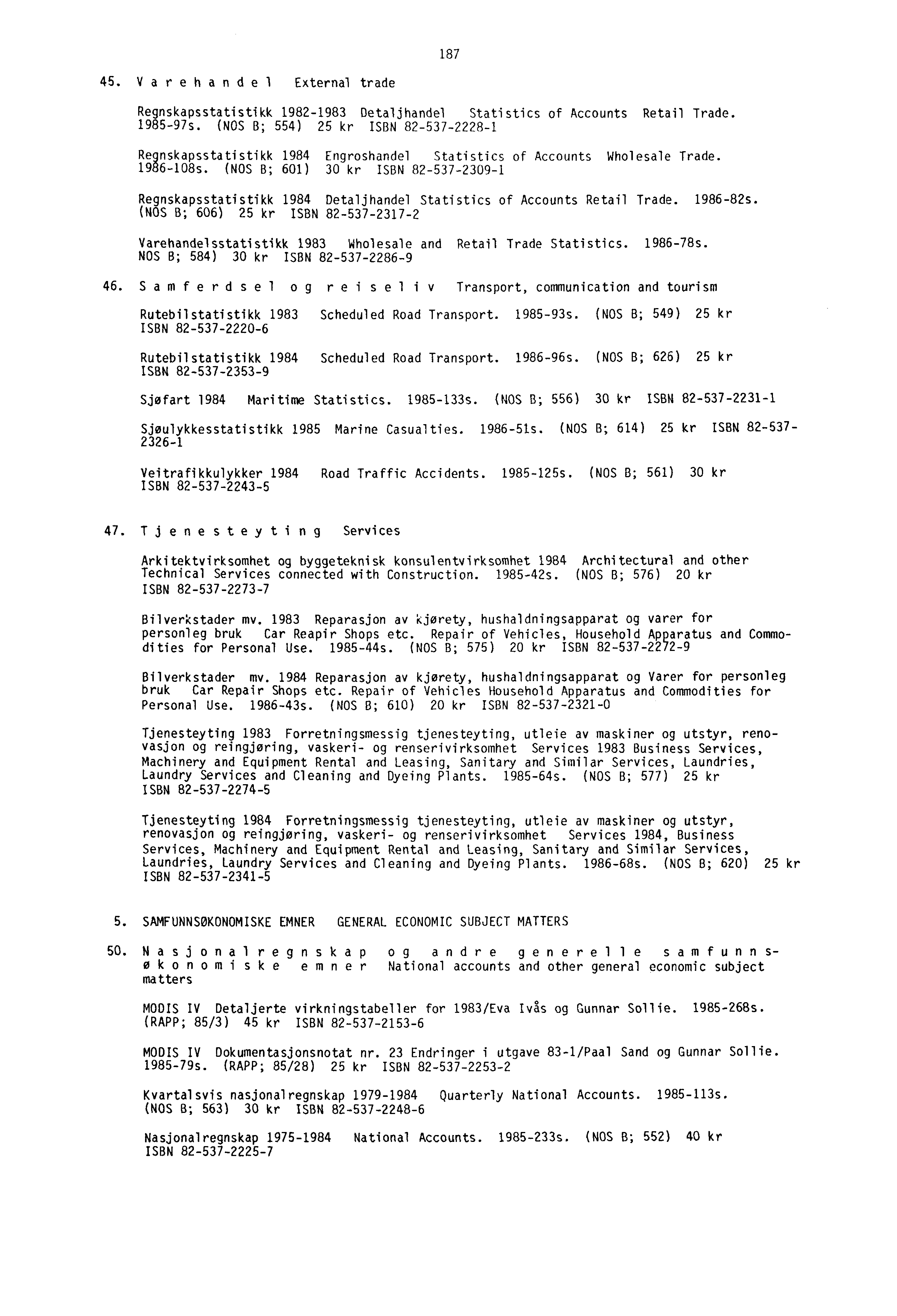 187 45. Varehandel External trade Regnskapsstatistikk 1982-1983 Detaljhandel Statistics of Accounts Retail Trade. 1985-97s.