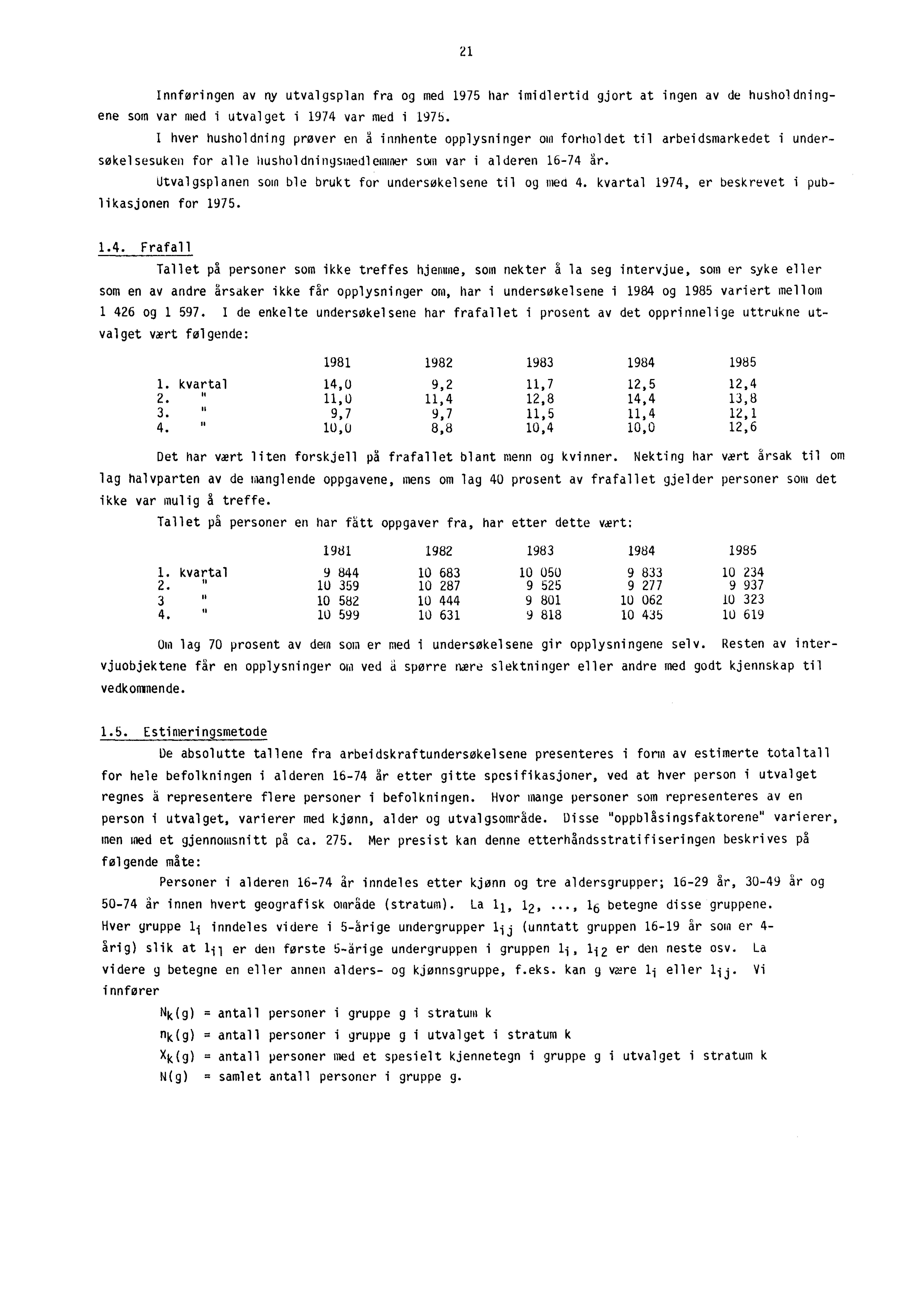 21 Innføringen av ny utvalgsplan fra og med 1975 har imidlertid gjort at ingen av de husholdningene som var med i utvalget i 1974 var med i 1975.