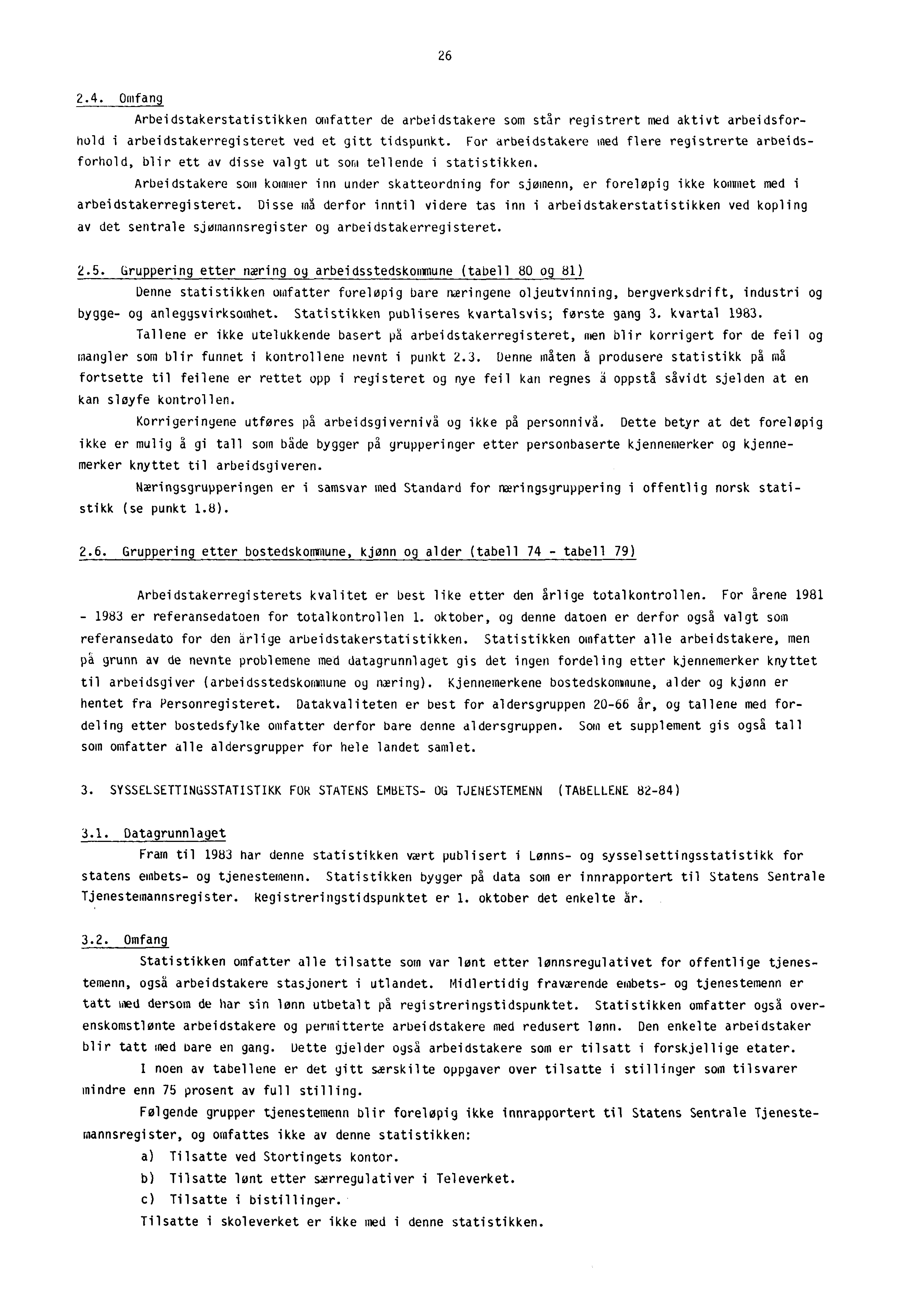 26 2.4. Omfang Arbeidstakerstatistikken omfatter de arbeidstakere som star registrert med aktivt arbeidsforhold i arbeidstakerregisteret ved et gitt tidspunkt.