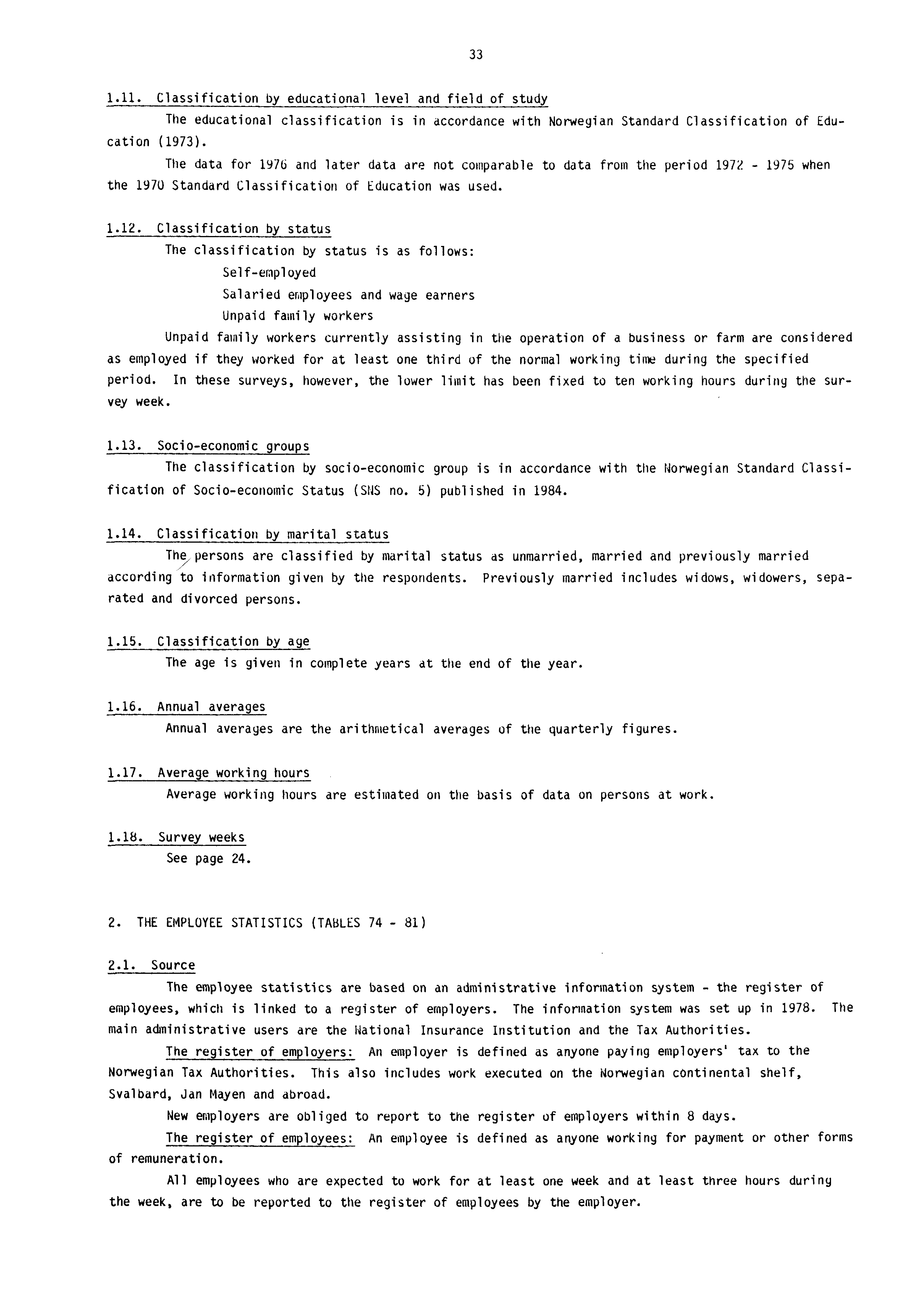 33 Classification by educational level and field of study The educational classification is in accordance with Norwegian Standard Classification of Education (1973).