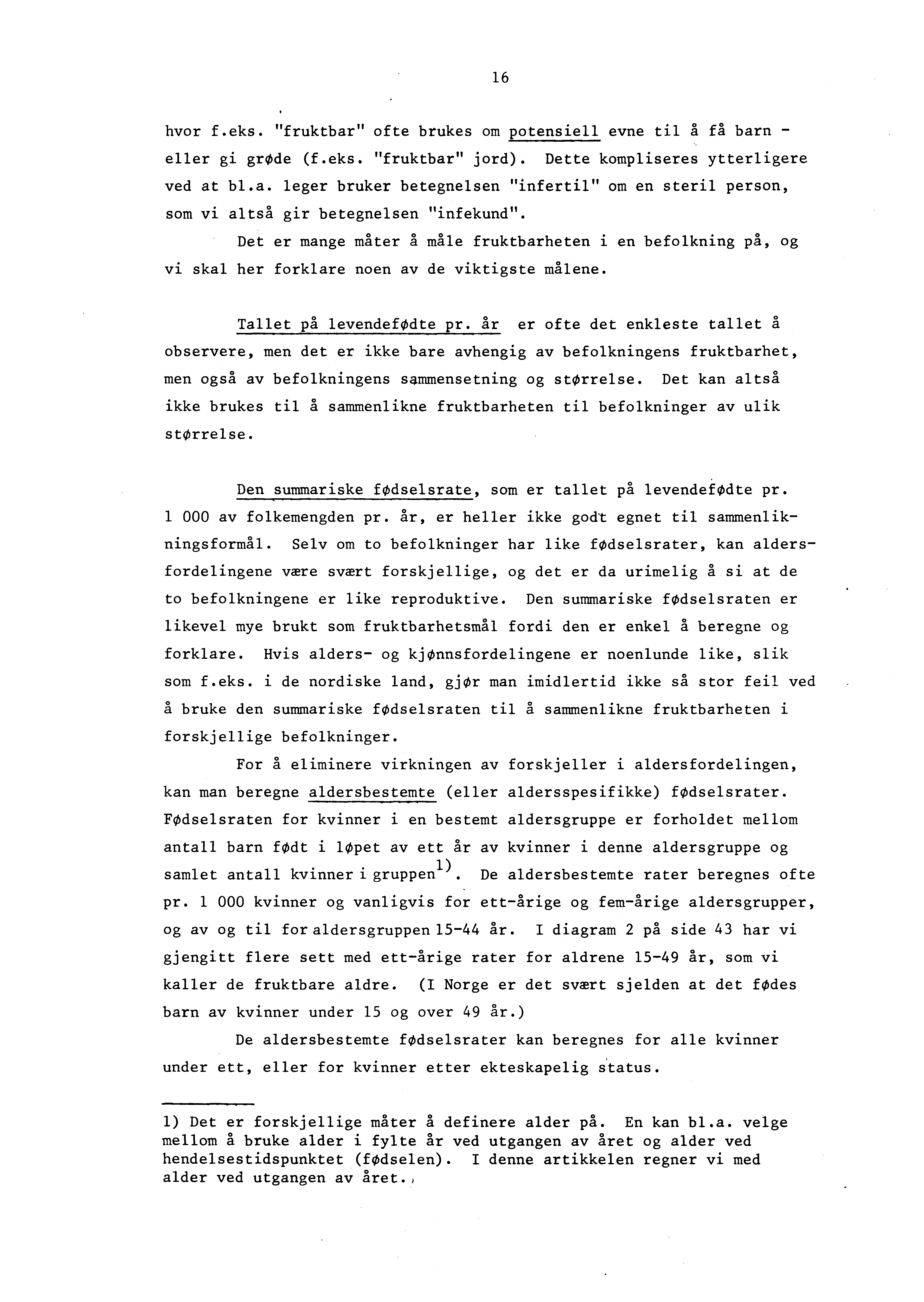 16 hvor f.eks. "fruktbar" ofte brukes om potensiell evne til å få barn - eller gi grode (f.eks. "fruktbar" jord). Dette kompliseres ytterligere ved at bl.a. leger bruker betegnelsen "infertil" om en steril person, som vi altså gir betegnelsen "infekund".