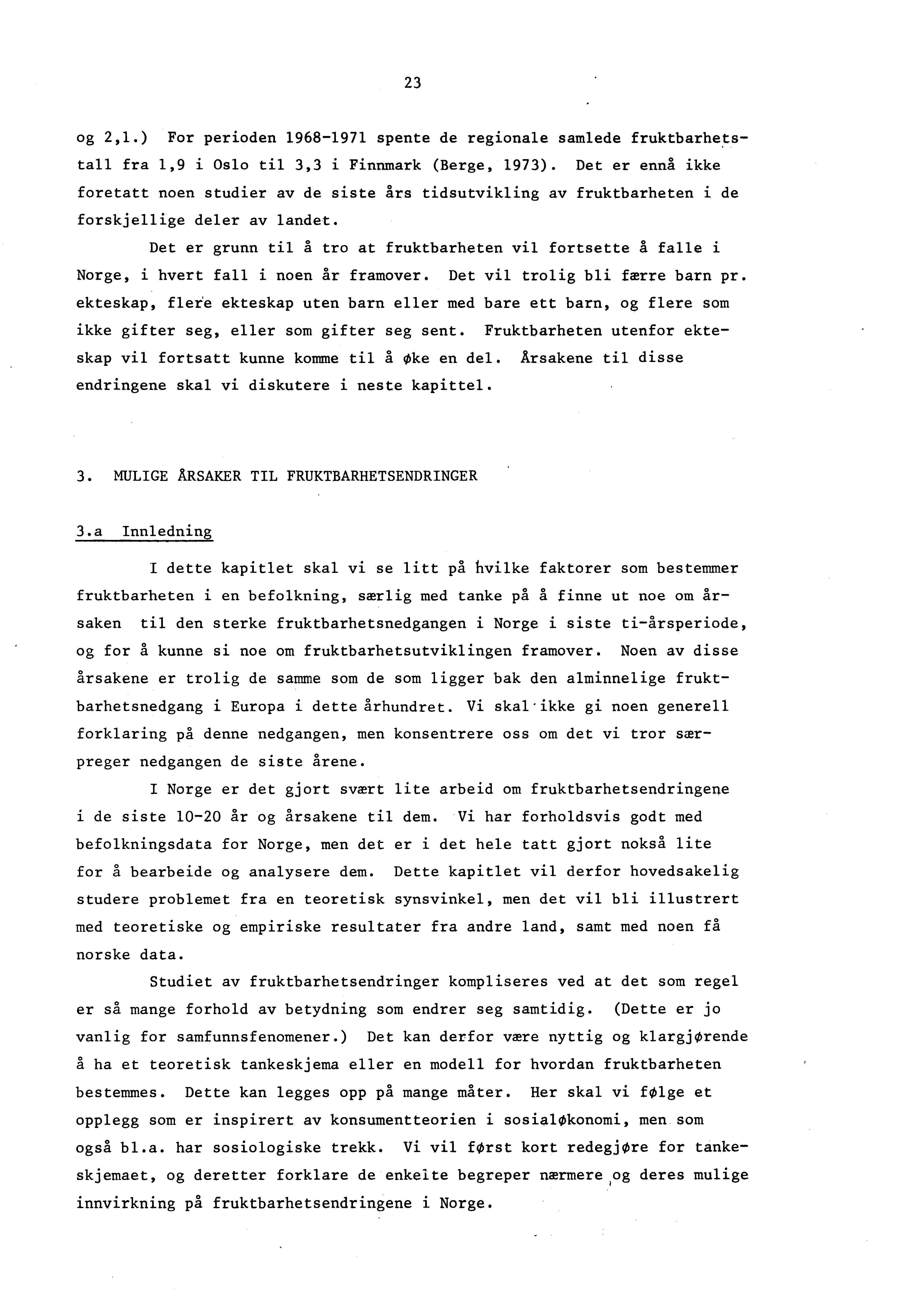 23 og 2,1.) For perioden 1968-1971 spente de regionale samlede fruktbarhetstall fra 1,9 i Oslo til 3,3 i Finnmark (Berge, 1973).