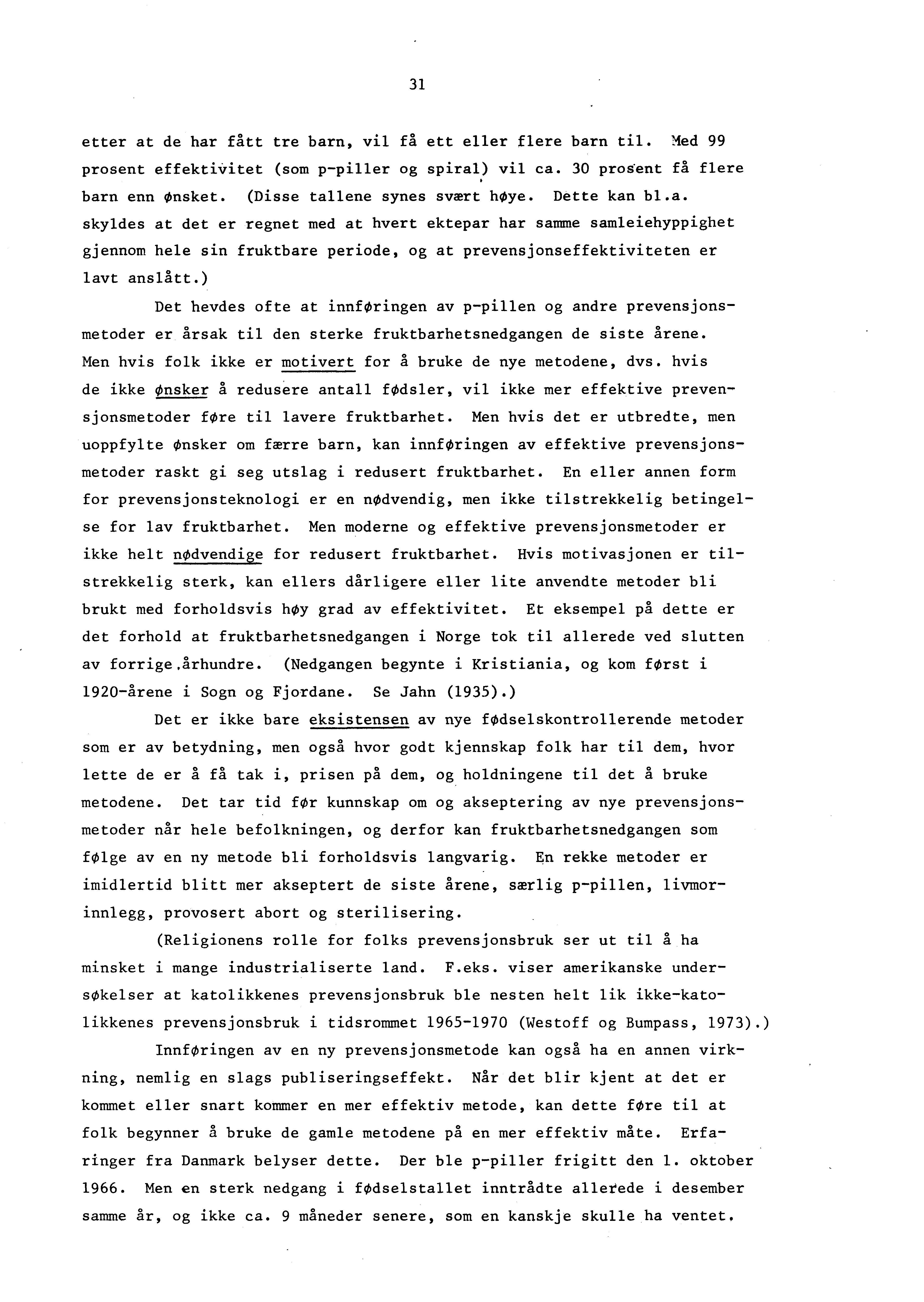 31 etter at de har fått tre barn, vil få ett eller flere barn til. Med 99 prosent effektivitet (som p-piller og spiral) vil ca. 30 prosent få flere barn enn Ønsket. (Disse tallene synes svært høye.