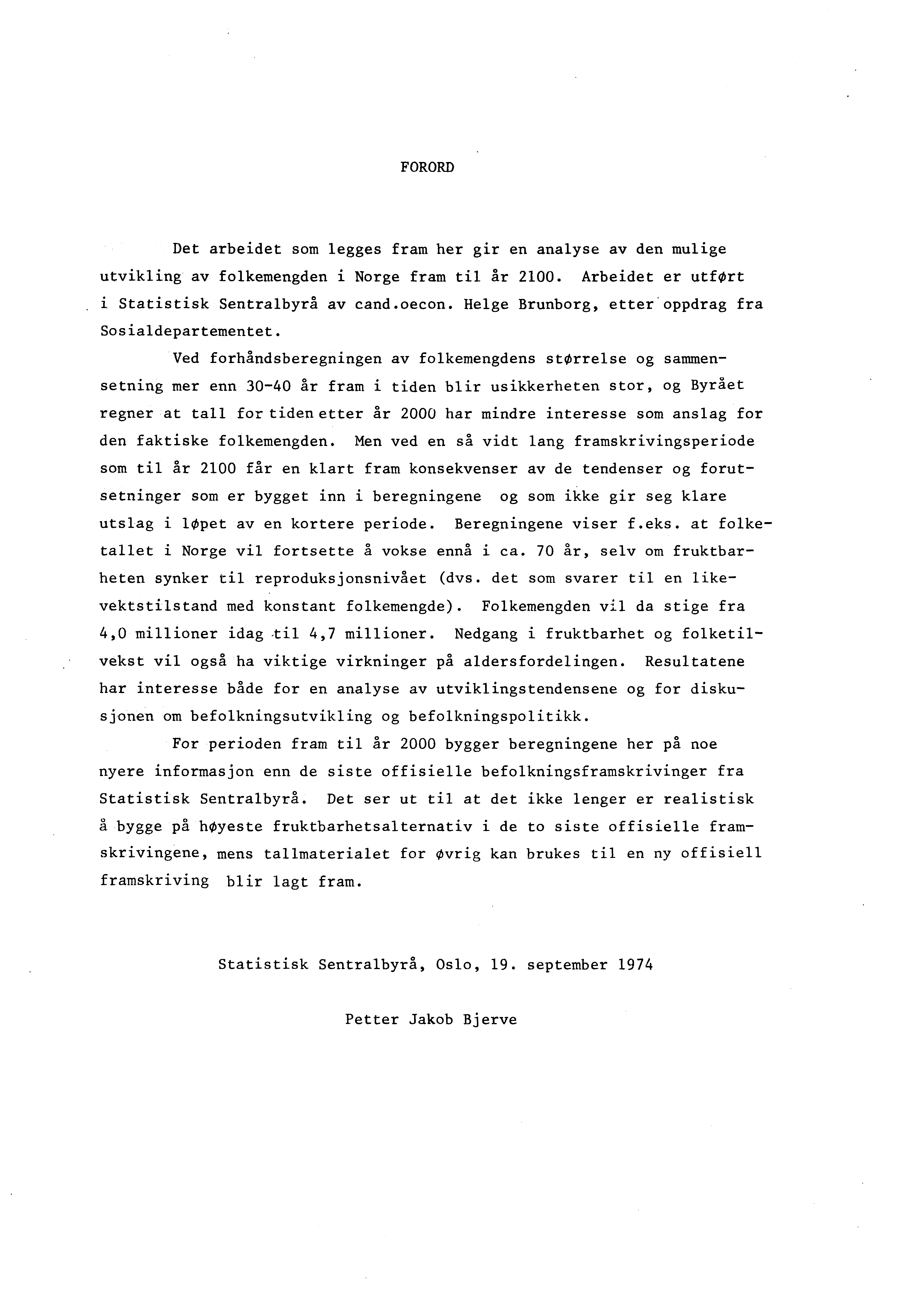FORORD Det arbeidet som legges fram her gir en analyse av den mulige utvikling av folkemengden i Norge fram til år 2100. Arbeidet er utfort i Statistisk Sentralbyrå av cand.oecon.