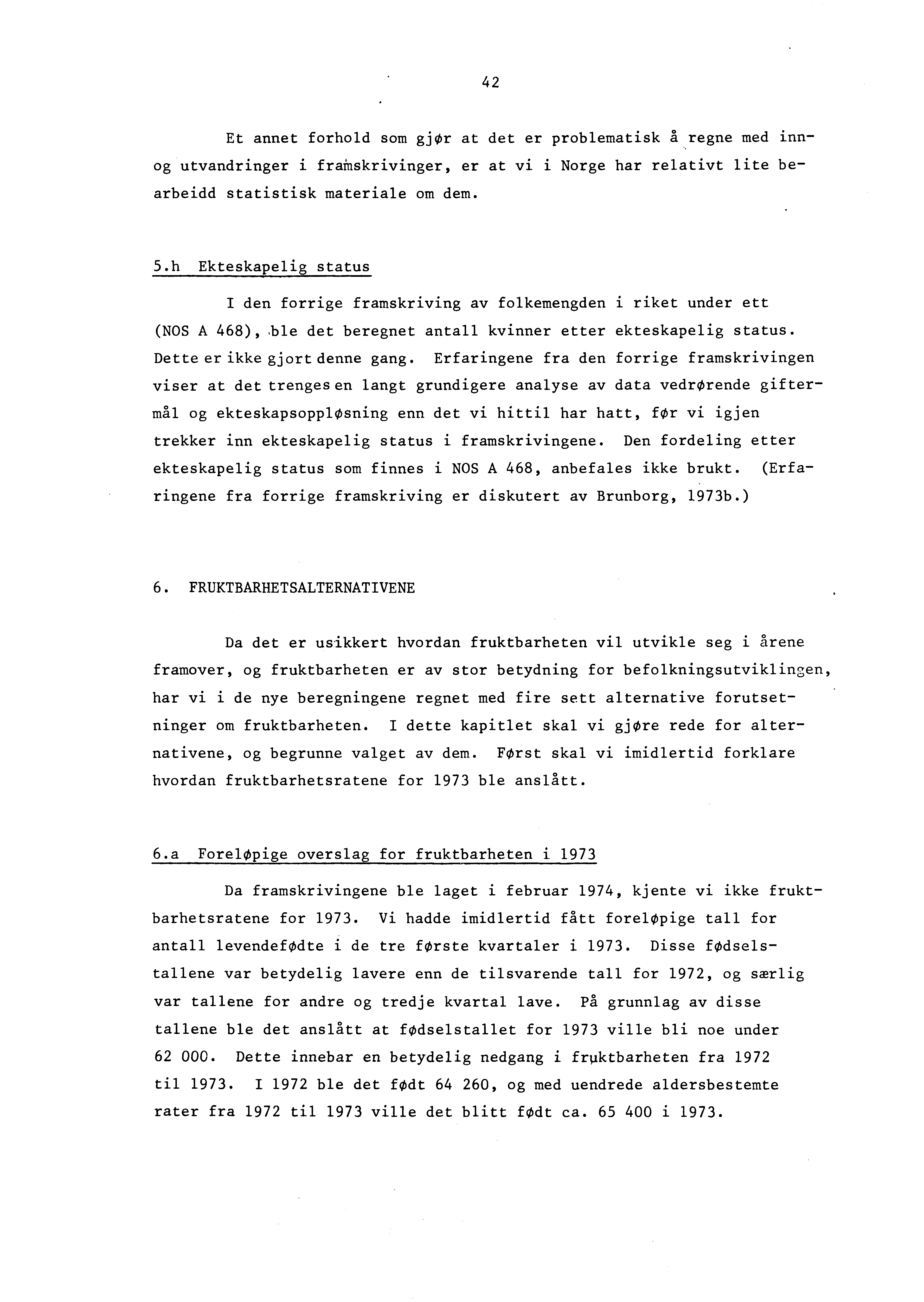 2 Et annet forhold som gjør at det er problematisk å regne med innog utvandringer i framskrivinger, er at vi i Norge har relativt lite bearbeidd statistisk materiale om dem. 5.