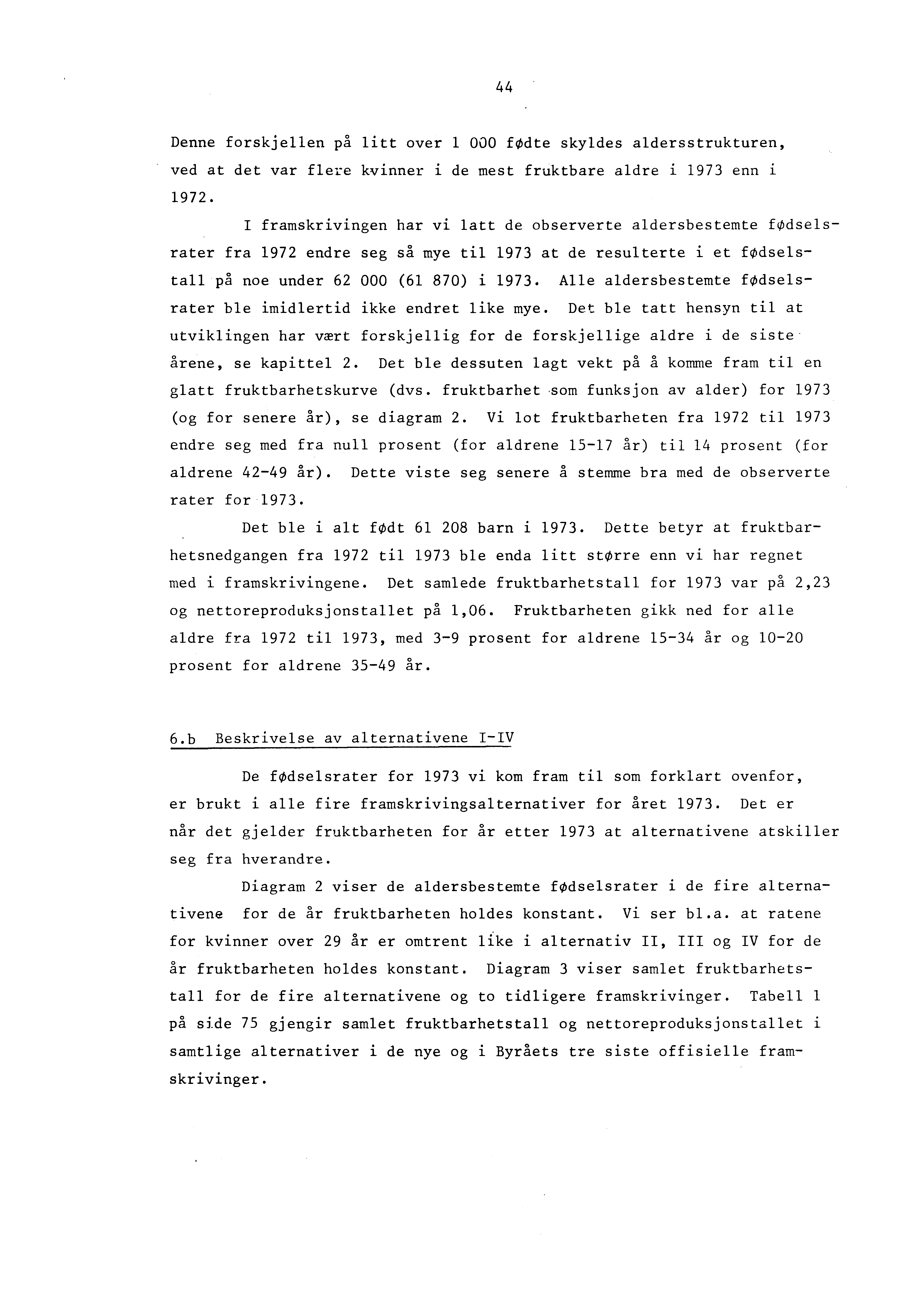 Denne forskjellen på litt over 1 000 fodte skyldes aldersstrukturen, ved at det var flere kvinner i de mest fruktbare aldre i 1973 enn i 1972.