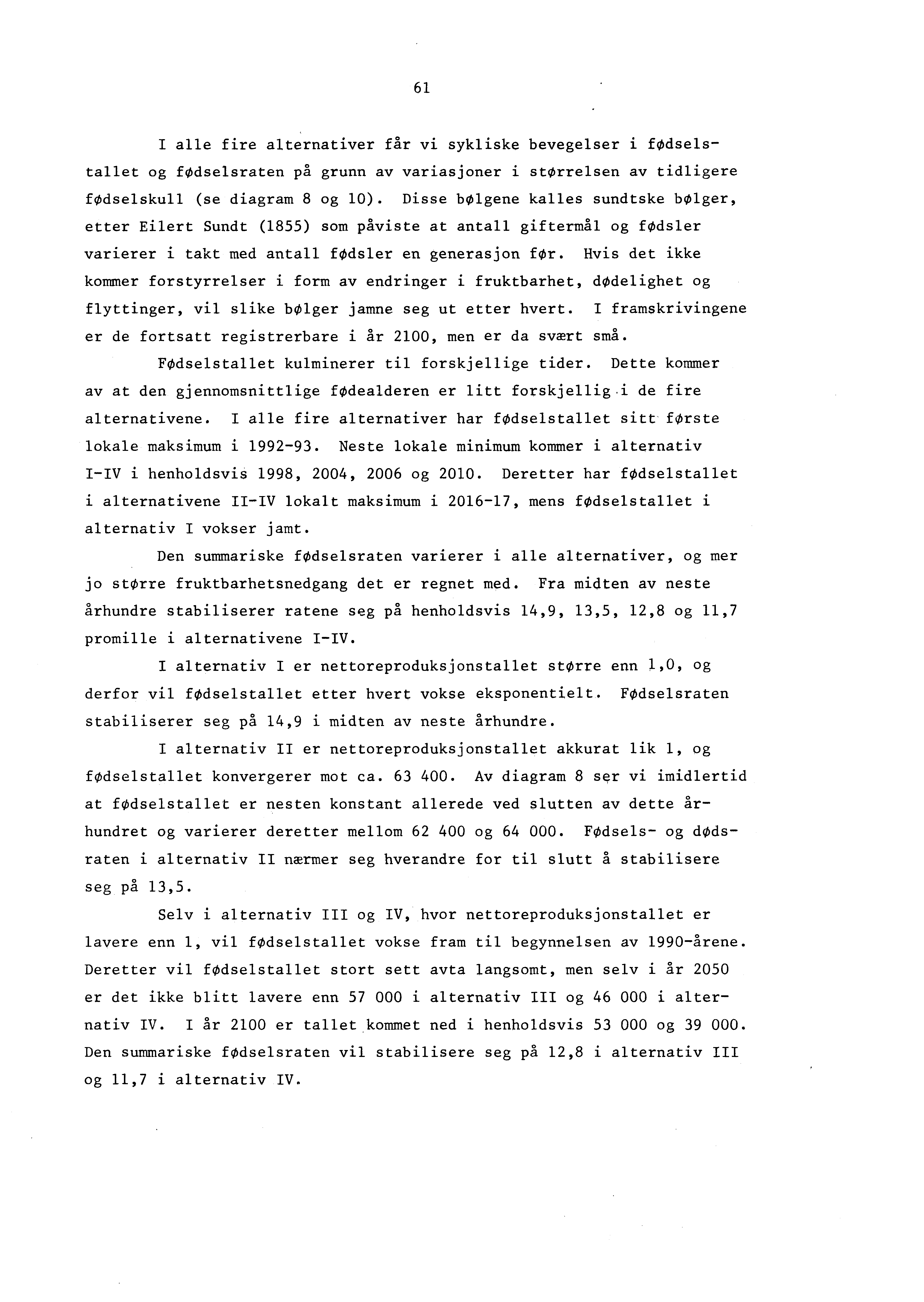 61 I alle fire alternativer får vi sykliske bevegelser i fødselstallet og fødselsraten på grunn av variasjoner i størrelsen av tidligere fødselskull (se diagram 8 og 10).