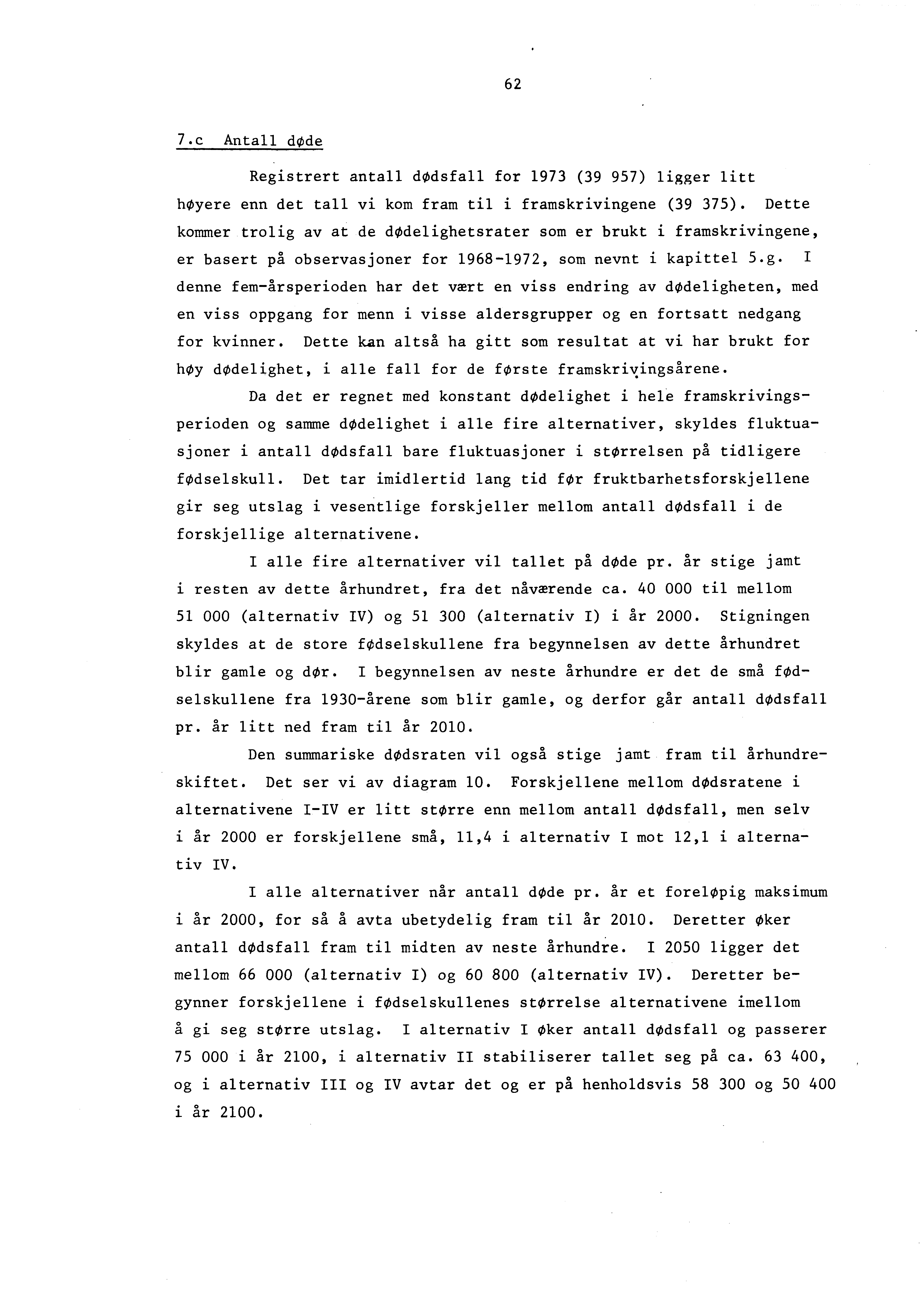 62 7.c Antall døde Registrert antall dødsfall for 1973 (39 957) ligger litt høyere enn det tall vi kom fram til i framskrivingene (39 375).