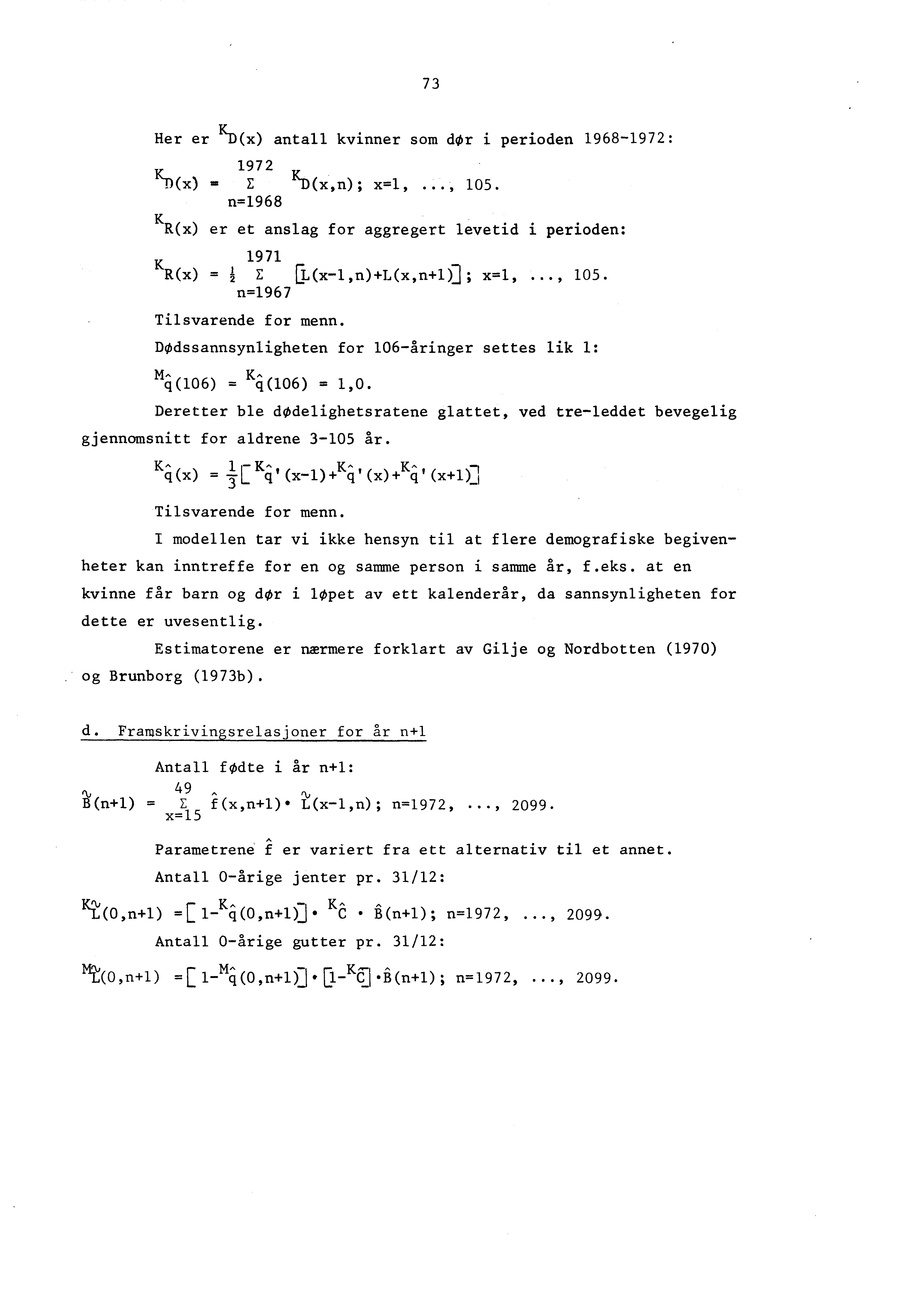 73 Her er KD(x) antall kvinner som dr i perioden 1968-1972: 1972, KD(x) = E 'D(x,n); x=1, 105. n=1968 K R(x) er et anslag for aggregert levetid i perioden: 1971 K R(x) = E [kx-1,n)+l(x,n+1); x=1,.