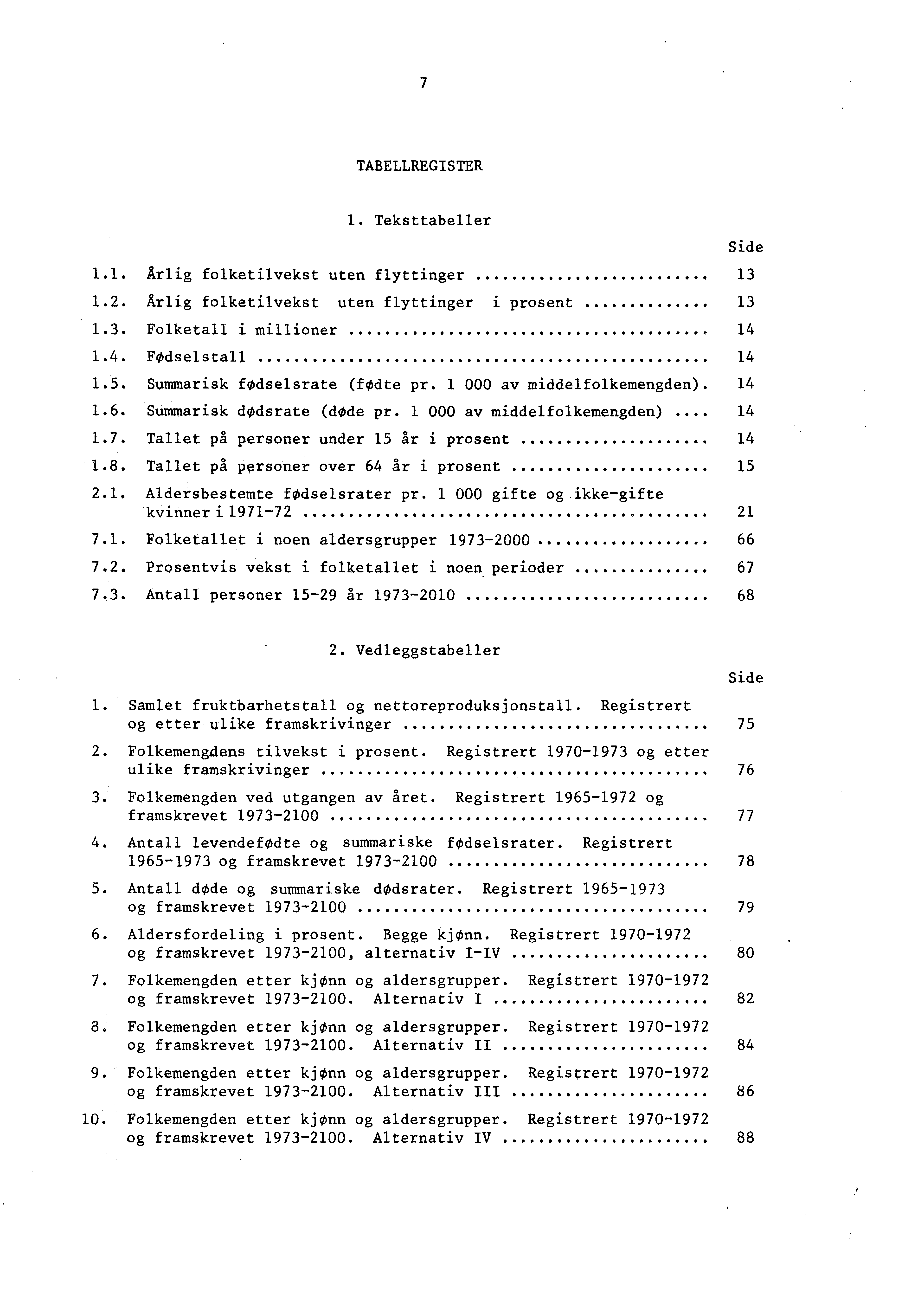 7 TABELLREGISTER 1. Teksttabeller 1.1. Årlig folketilvekst uten flyttinger 13 1.2. Årlig folketilvekst uten flyttinger i prosent 13 1.3. Folketall i millioner 1 1.. Fødselstall 1 1.5.