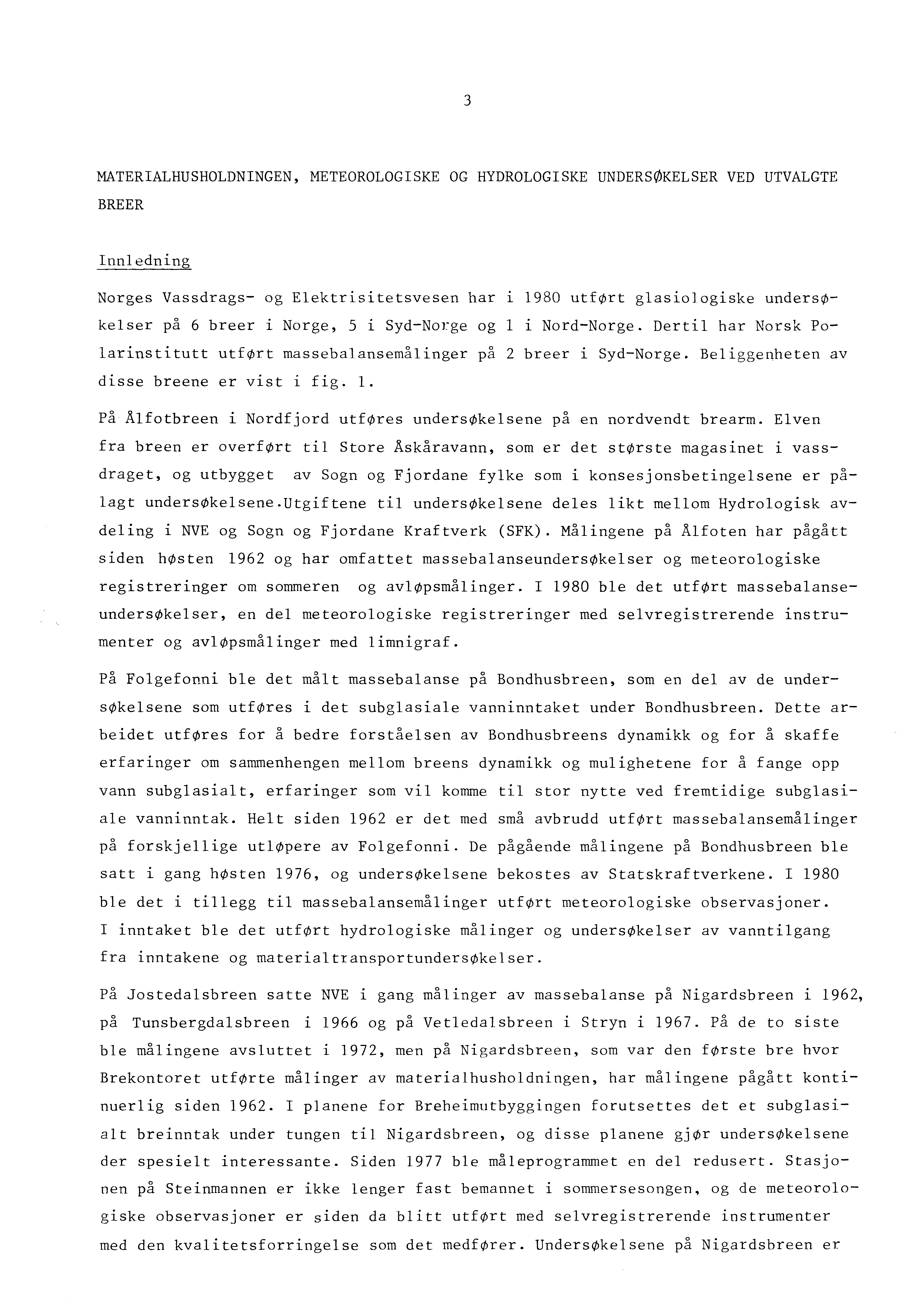 3 MATERALHUSHOLDNNGEN, METEOROLOGSKE OG HYDROLOGSKE UNDERSØKELSER VED UTVALGTE BREER nnledning Norges Vassdrags- og Elektrisitetsvesen har i 1980 utført glasiologiske undersøkelser på 6 breer i