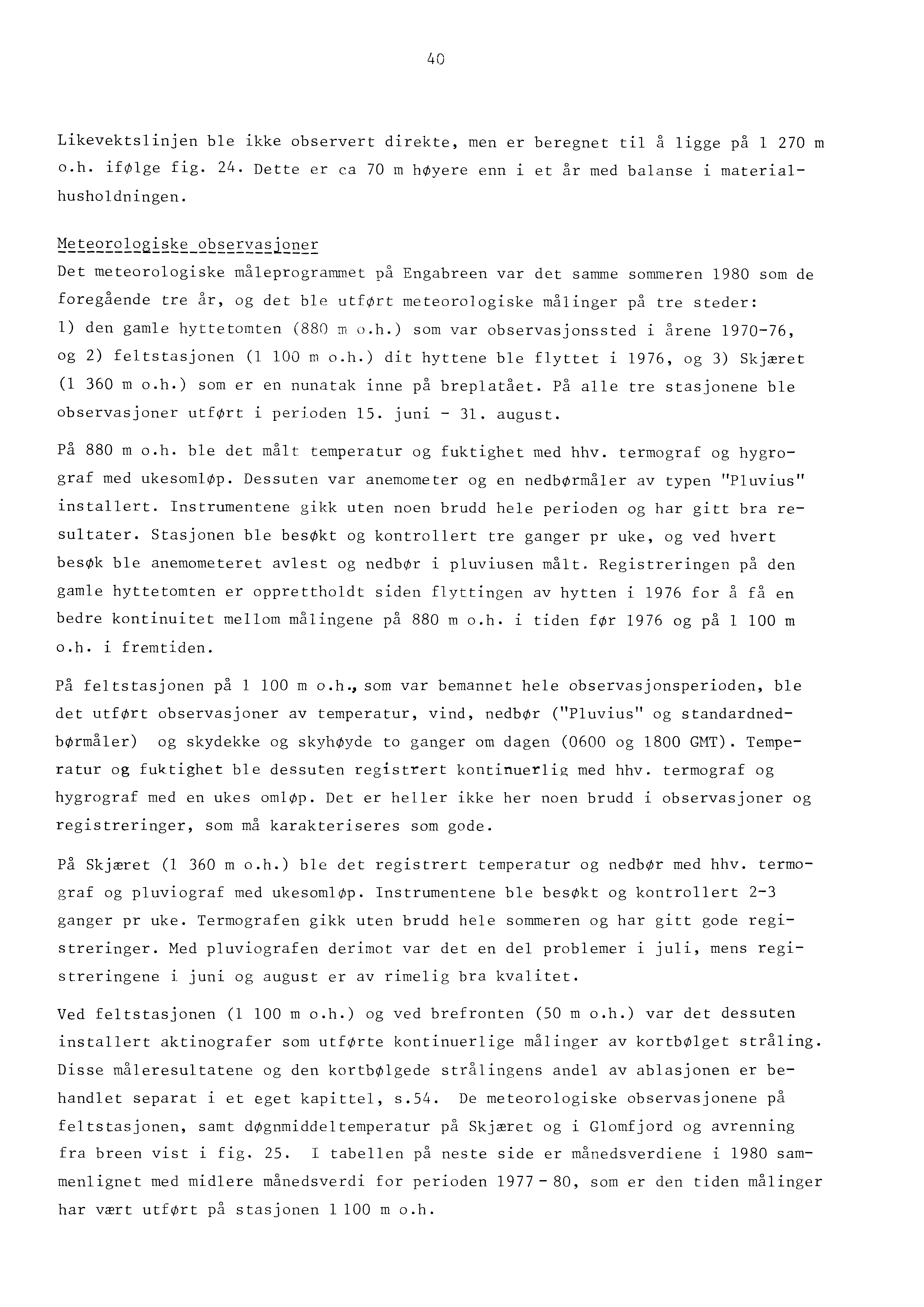 40 Likevektslinjen ble ikke observert direkte, men er beregnet til å ligge på l 270 m o.h. ifølge fig. 24. Dette er ca 70 m høyere enn i et år med balanse i materialhusholdningen.