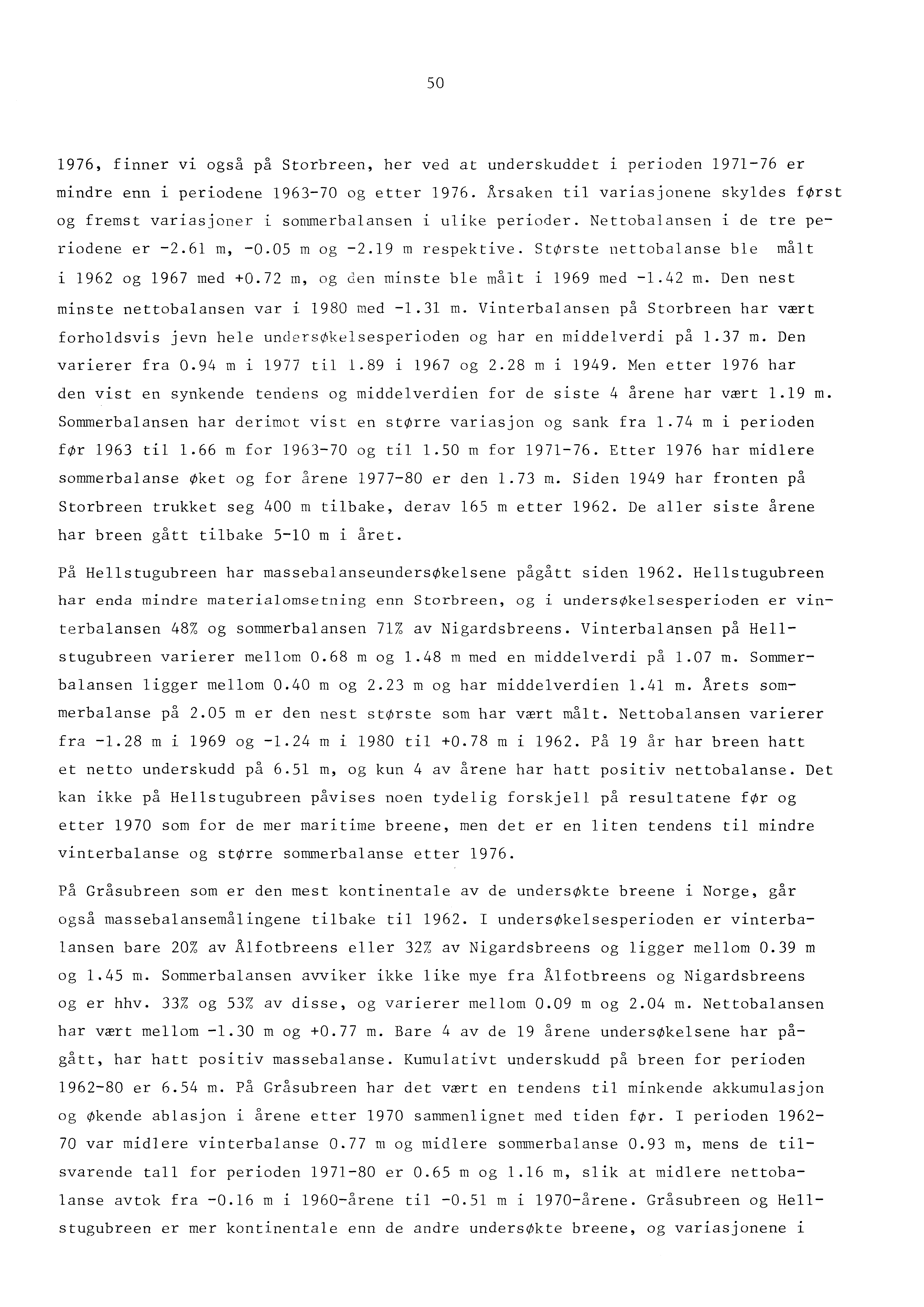 50 1976, finner vi også på Storbreen, her ved at underskuddet i perioden 1971-76 er mindre enn i periodene 1963-70 og etter 1976. Årsaken til variasjonene skyldes først og fremst variasjoner i.