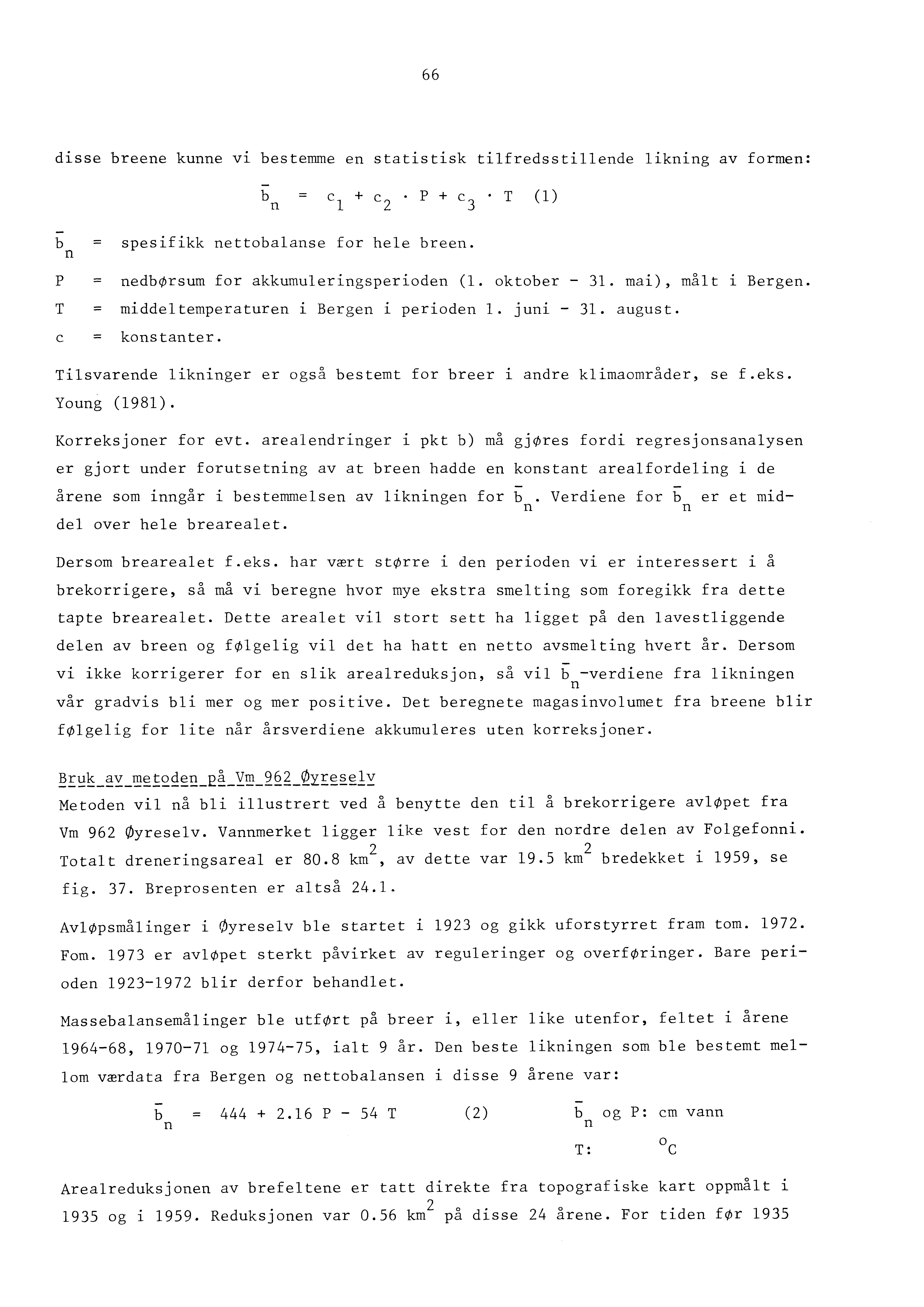 66 disse breene kunne Vl bestemme en statistisk tilfredsstillende likning av formen: - b n cl + c 2. P + c 3. T (l) b n spesifikk nettobalanse for hele breen. P nedbørsum for akkumuleringsperioden (l.