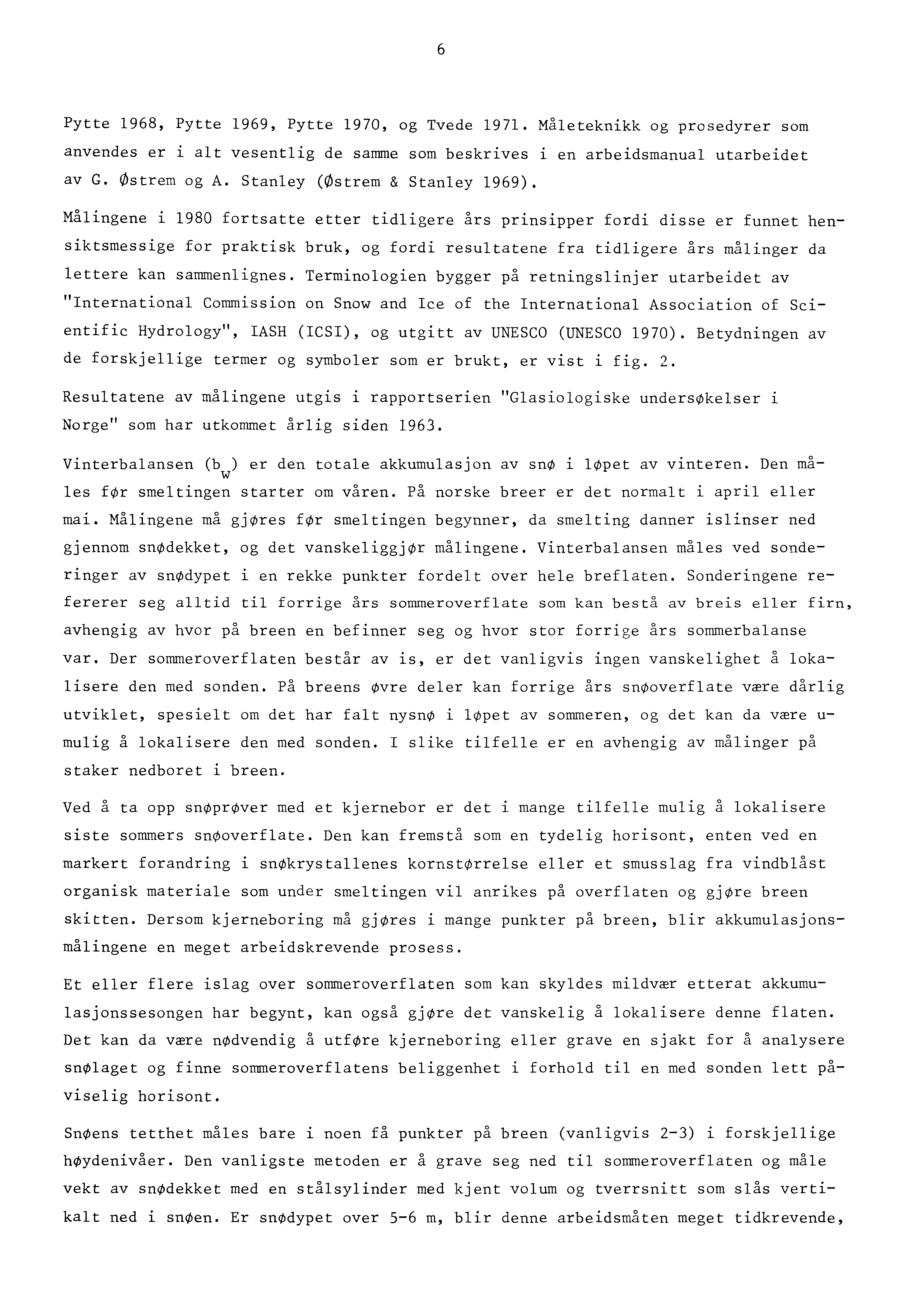 6 Pytte 1968, Pytte 1969, Pytte 1970, og Tvede 1971. Måleteknikk og prosedyrer som anvendes er i alt vesentlig de samme som beskrives i en arbeidsmanual utarbeidet av G. østrem og A.