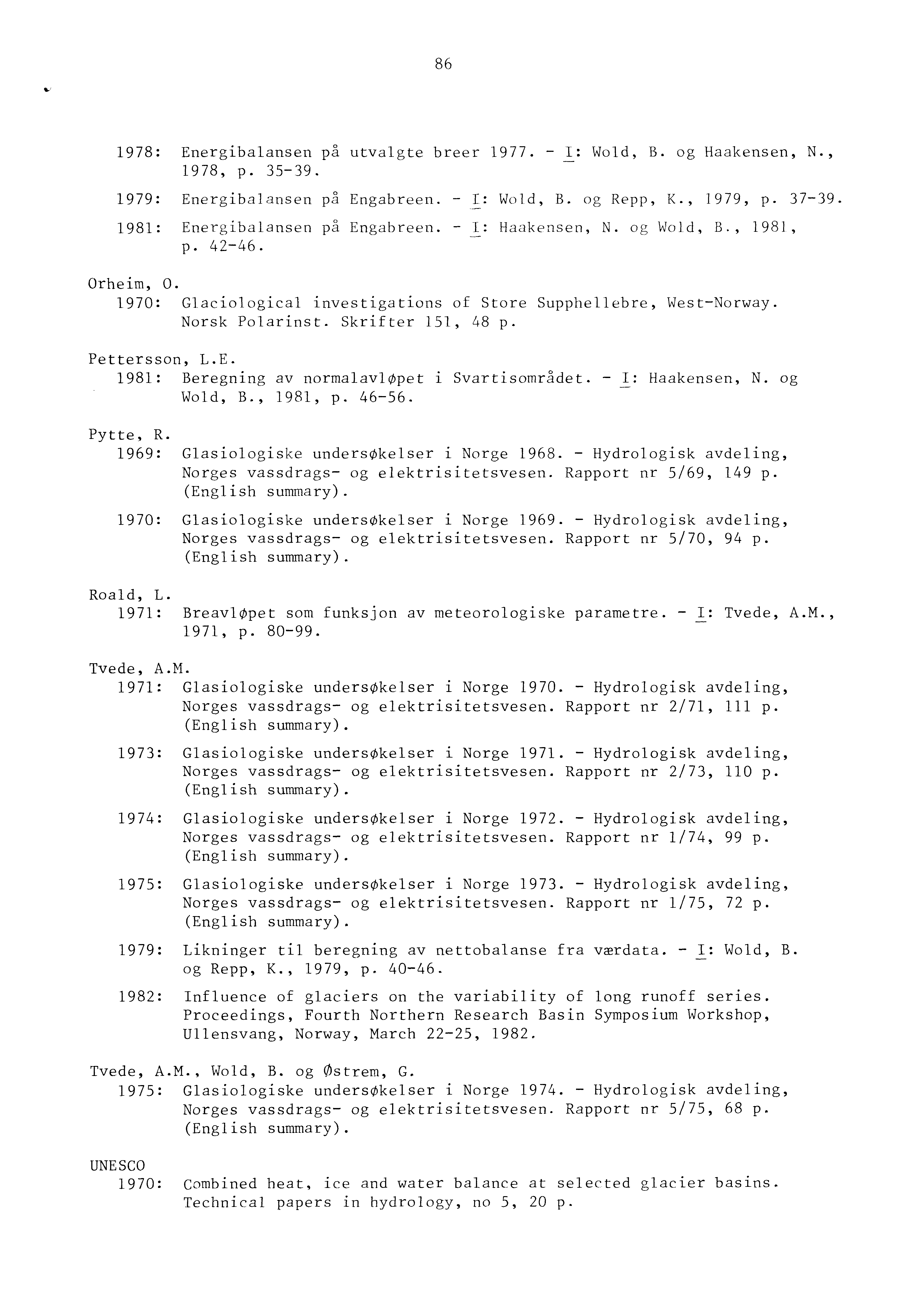 86 1978: Energibalansen på utvalgte breer 1977. - : Wold, B. og Haakensen, N., 1978, p. 35-39. 1979: Energibalansen på Engabreen. - : Wold, B. og Repp, K., 1979, p. 37-39. 1981: Orheim, O.