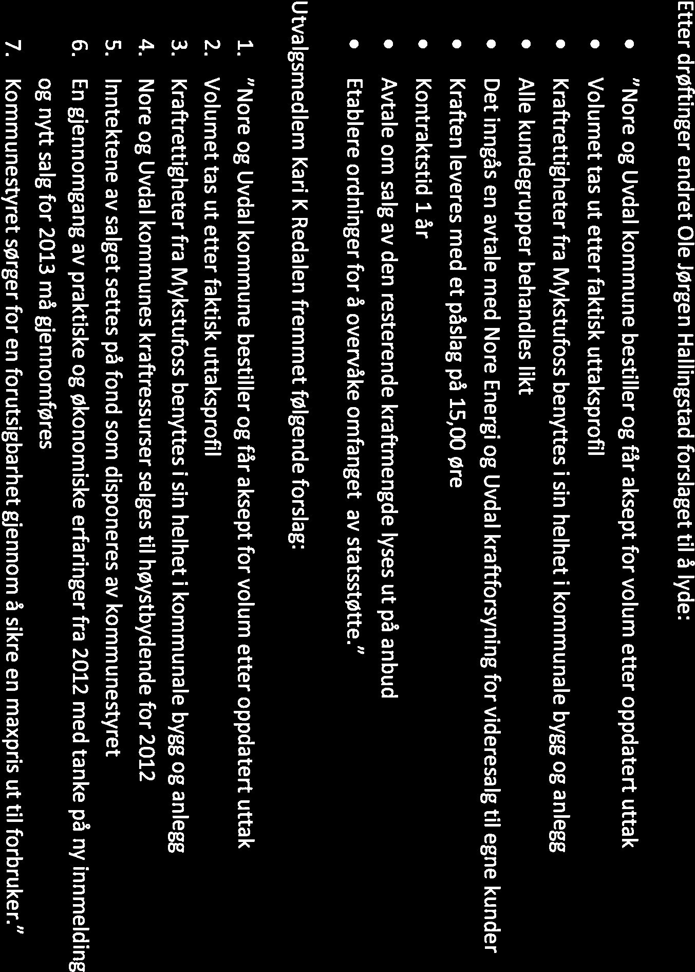 1. Nore og Uvdal kommunes kraftressurser selges til høystbydende. 2. Inntektene av salget settes på fond som disponeres av kommunestyret.