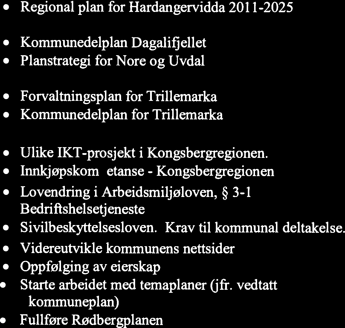 sommeren. Regional plan for Hardangervidda 2011-2025 Planforslag har vært på offentlig høring. Styringsgruppemøte 9. juni for avkiannger.