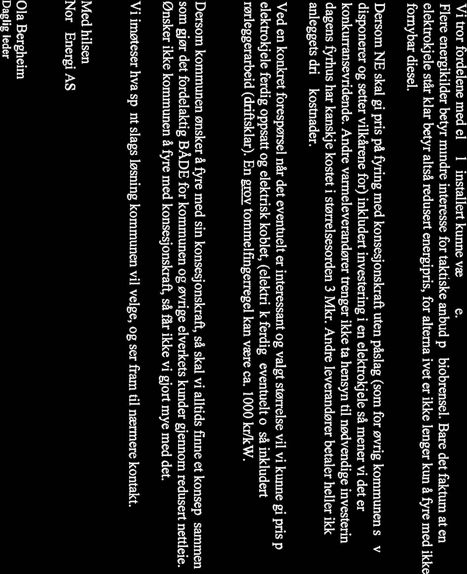 Dersom NE skal gi pris på fyring med konsesjonskraft uten påslag (som for øvrig kommunen selv disponerer og setter vilkårene for) inkludert investering i en elektrokjele så mener vi det er