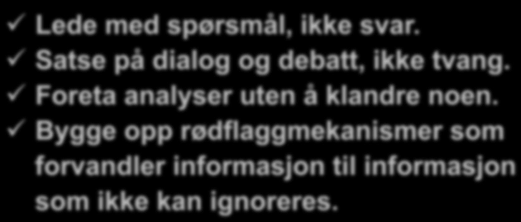 Konfronter de brutale fakte Fire grunnleggende elementer: Lede med spørsmål, ikke svar. Satse på dialog og debatt, ikke tvang.