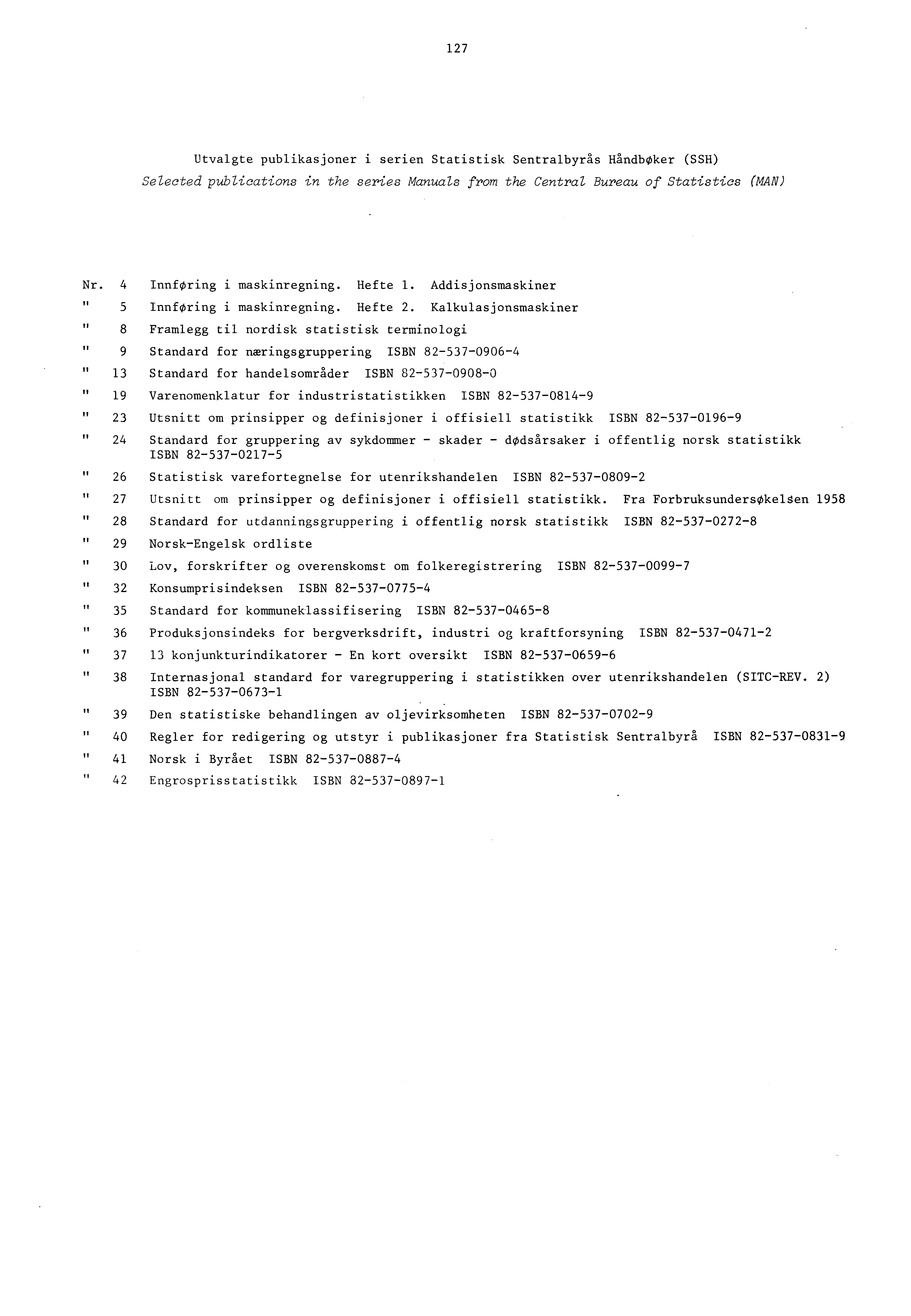 7 Utvalgte publikasjoner i serien Statistisk Sentralbyras HandbOker (SSH) Selected publications in the series Manuals from the Central Bureau of Statistics (MAN) Nr. 4 InnfOring i maskinregning.