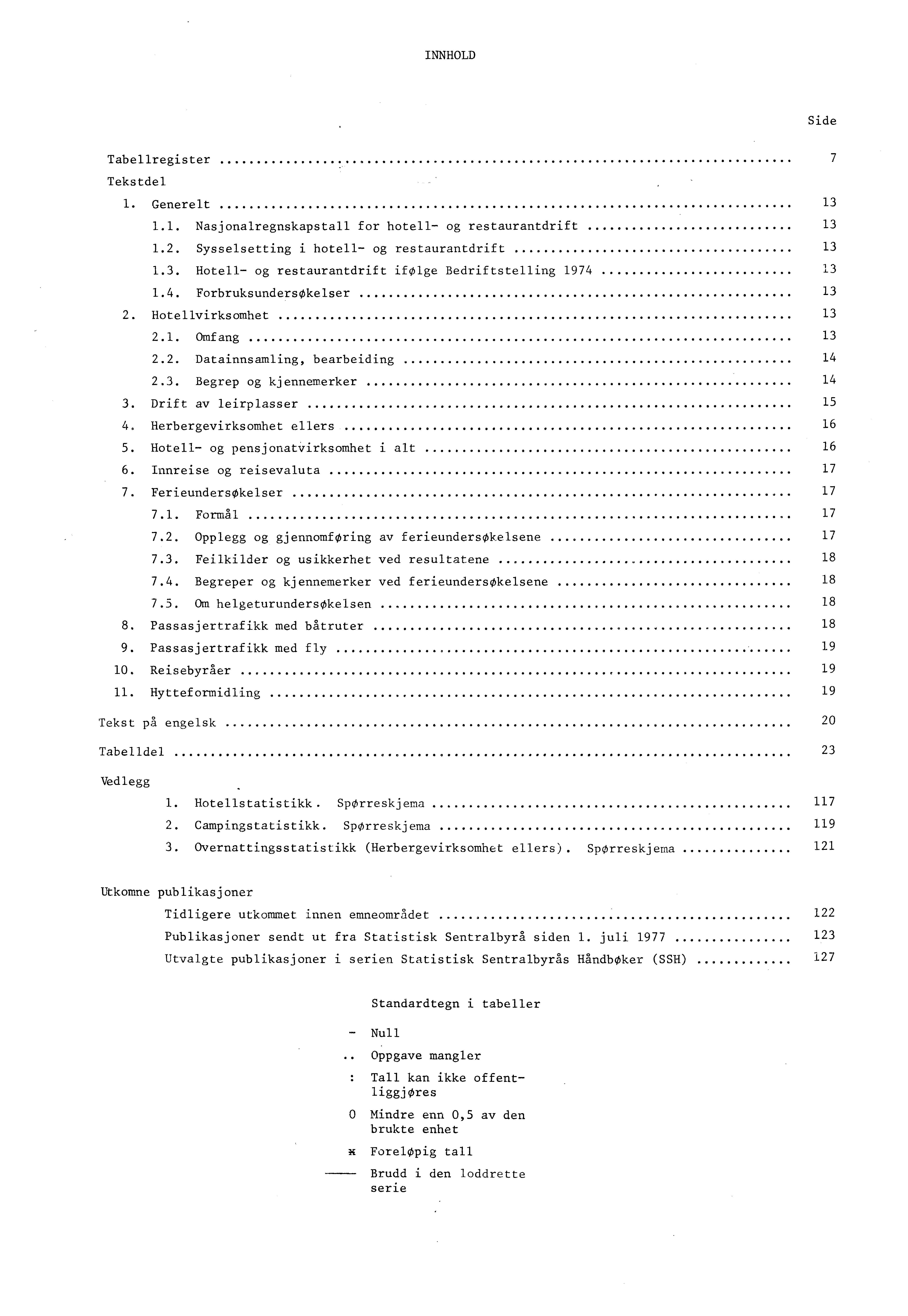 INNHOLD Side Tabellregister 7 Tekstdel. Generelt.. Nasjonalregnskapstall for hotell og restaurantdrift.. Sysselsetting i hotell og restaurantdrift.