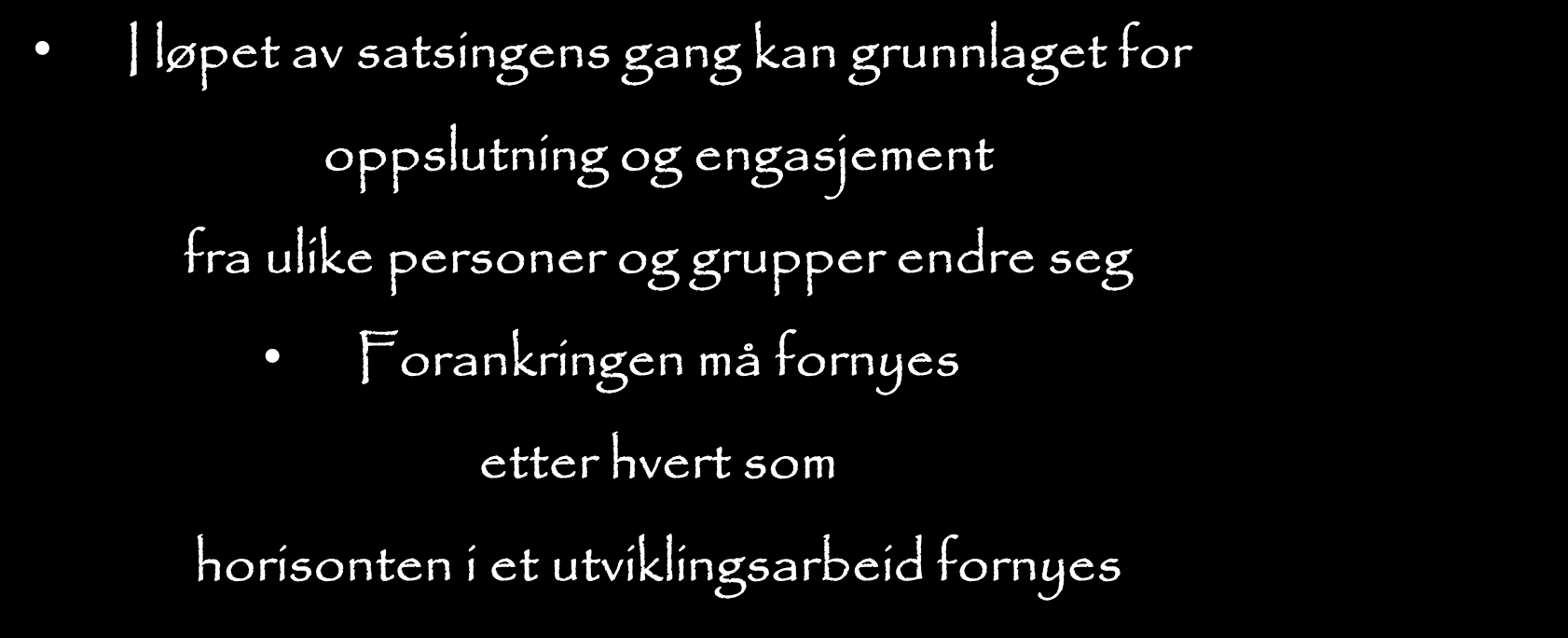 Forankring - ikke en engangsinnsats I løpet av satsingens gang kan grunnlaget for oppslutning og engasjement fra