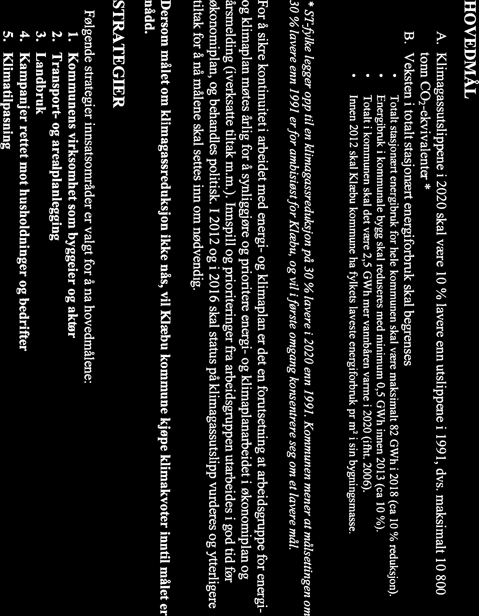 Miljøbelastningene skal reduseres, og : kommunen skal utvikles innenfor naturens bæreevne. Dette skal skje med grunnlag i nasjonale : forpliktelser innen klima og energi.