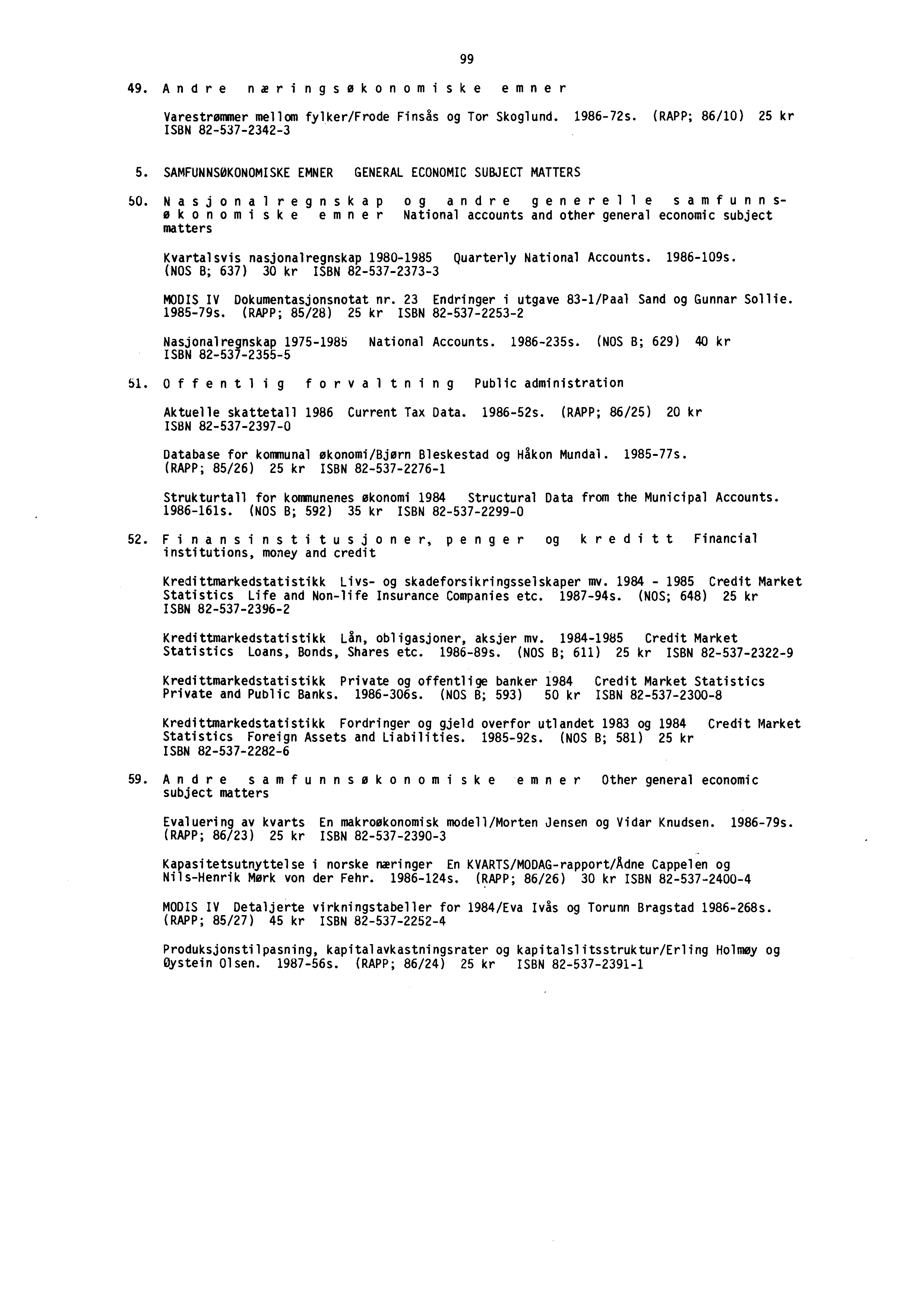 49. Andre næringsøkonomiske emner 99 Varestrømmer mellom fylker/frode Finsås og Tor Skoglund. 98672s. (RAPP; 86/0) 25 kr ISBN 8253723423 5.