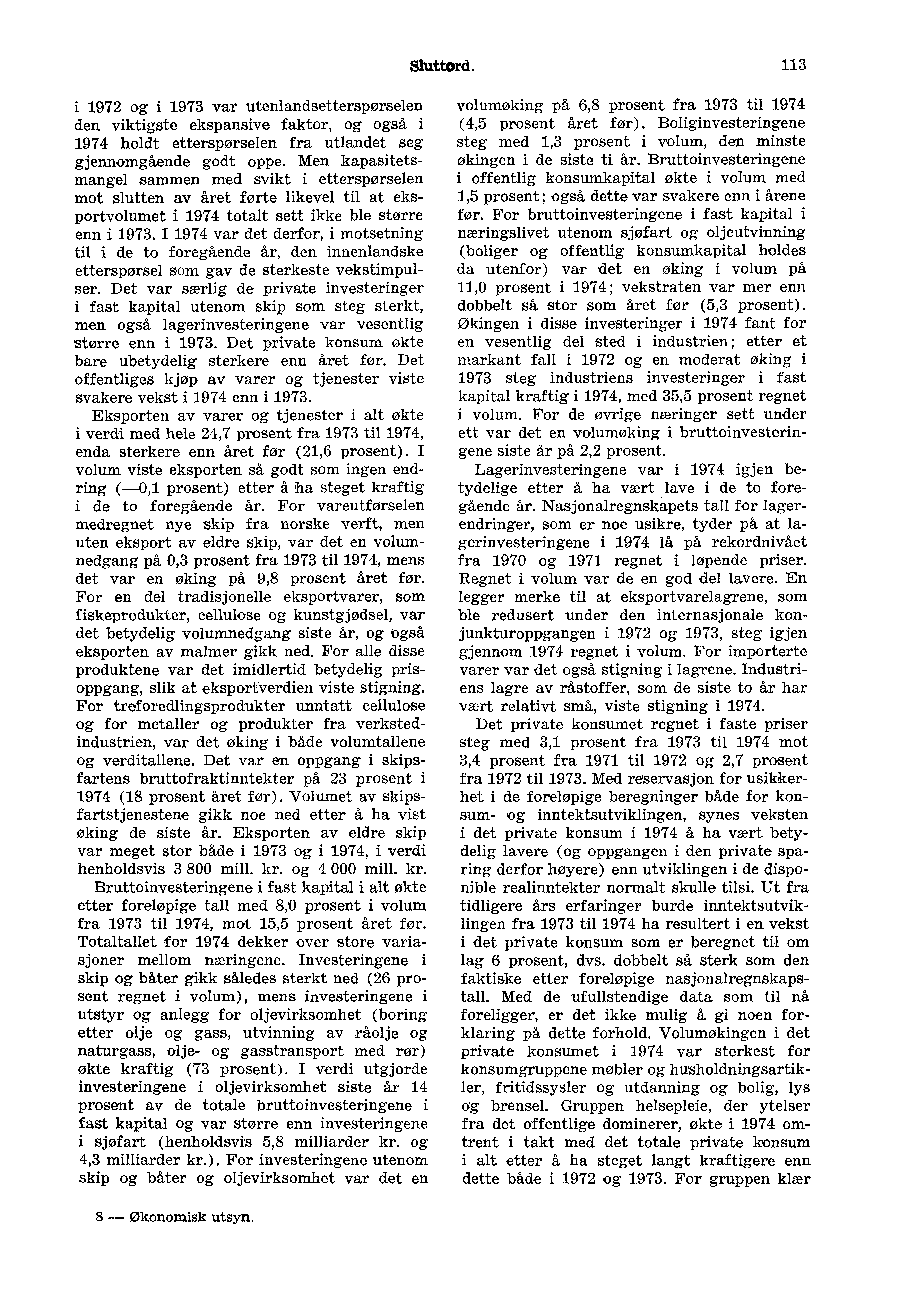 Sluttord. 113 i 1972 og i 1973 var utenlandsetterspørselen den viktigste ekspansive faktor, og også i 1974 holdt etterspørselen fra utlandet seg gjennomgående godt oppe.