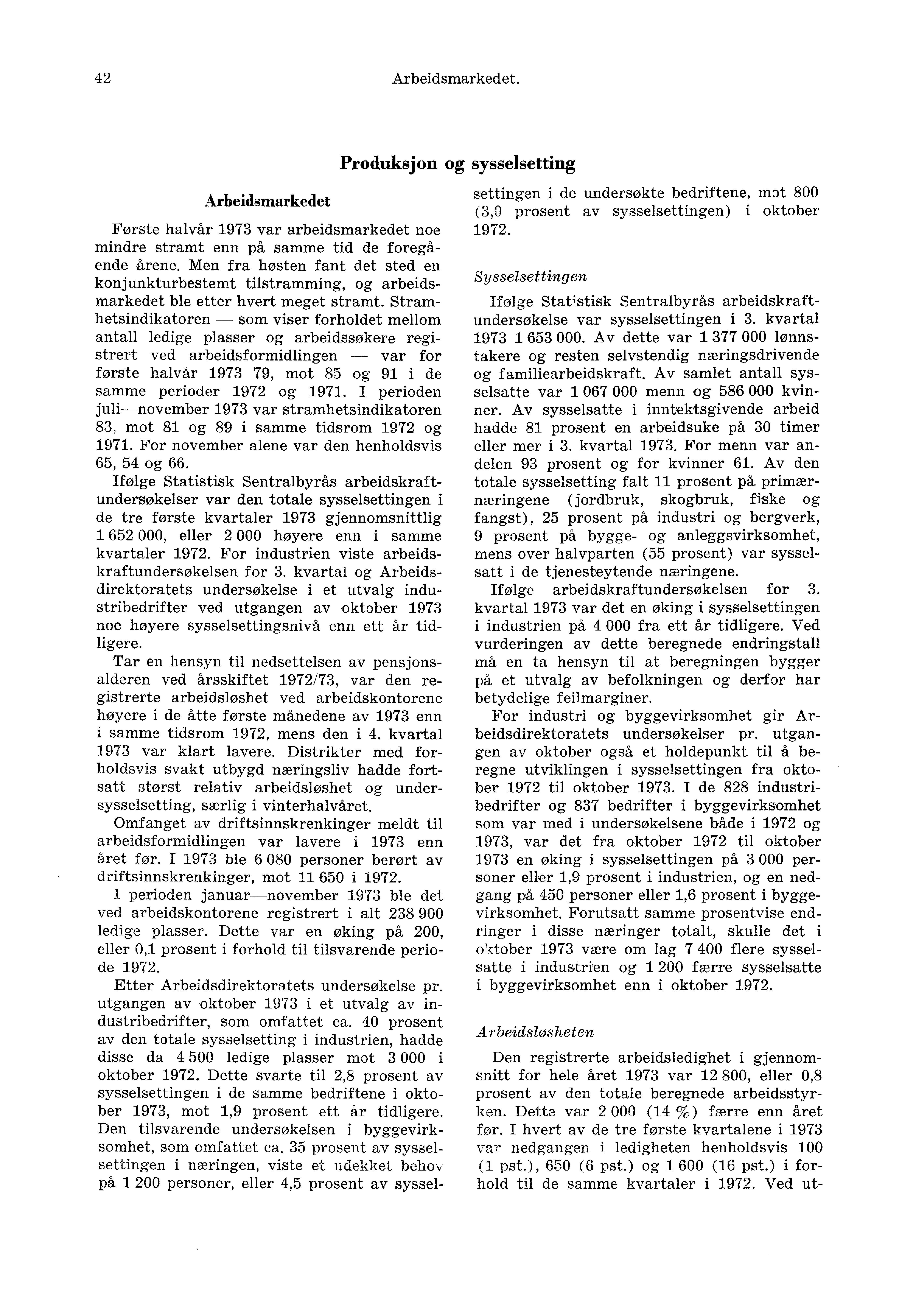 42 Arbeidsmarkedet. Arbeidsmarkedet Første halvår 1973 var arbeidsmarkedet noe mindre stramt enn på samme tid de foregående årene.