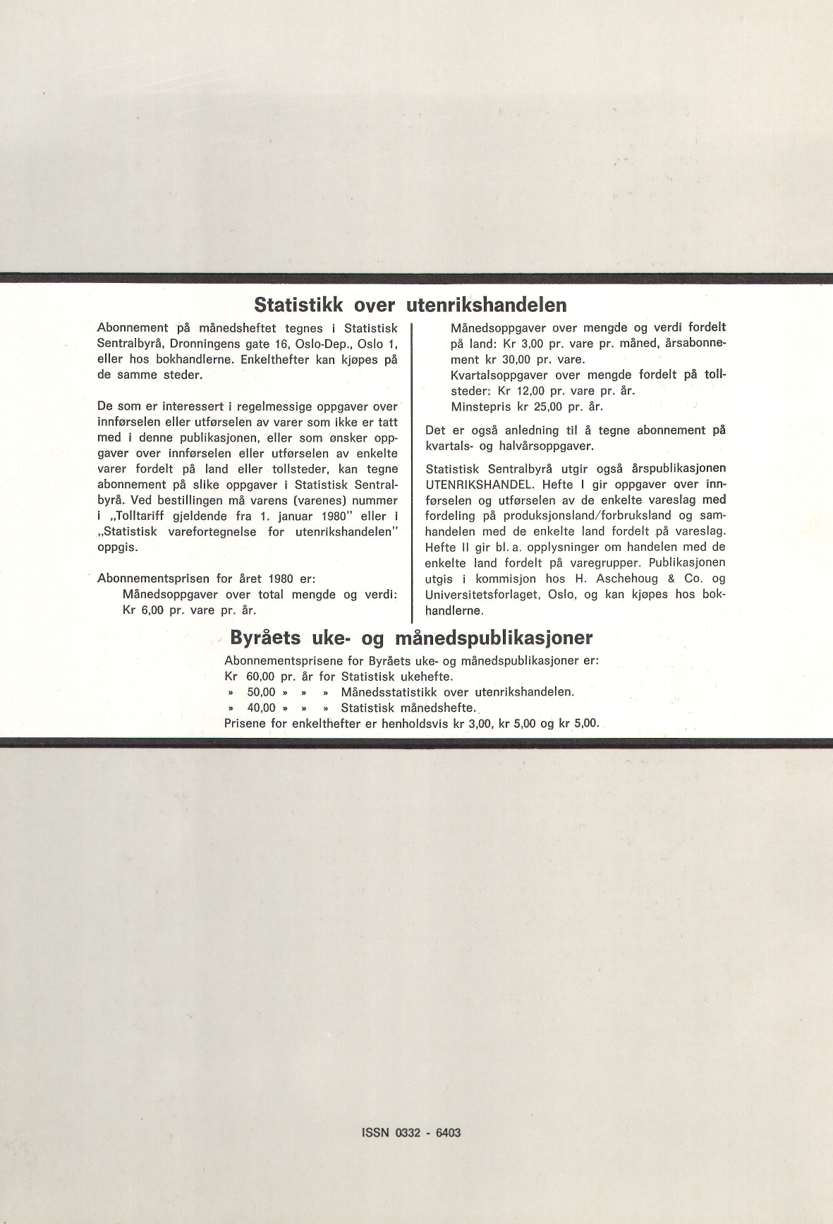 Statistikk over utenrikshandelen Abonnement på månedsheftet tegnes i Statistisk Sentralbyrå, Dronningens gate 16, Oslo-Dep., Oslo 1, eller hos bokhandlerne. Enkelthefter kan kjøpes på de samme steder.