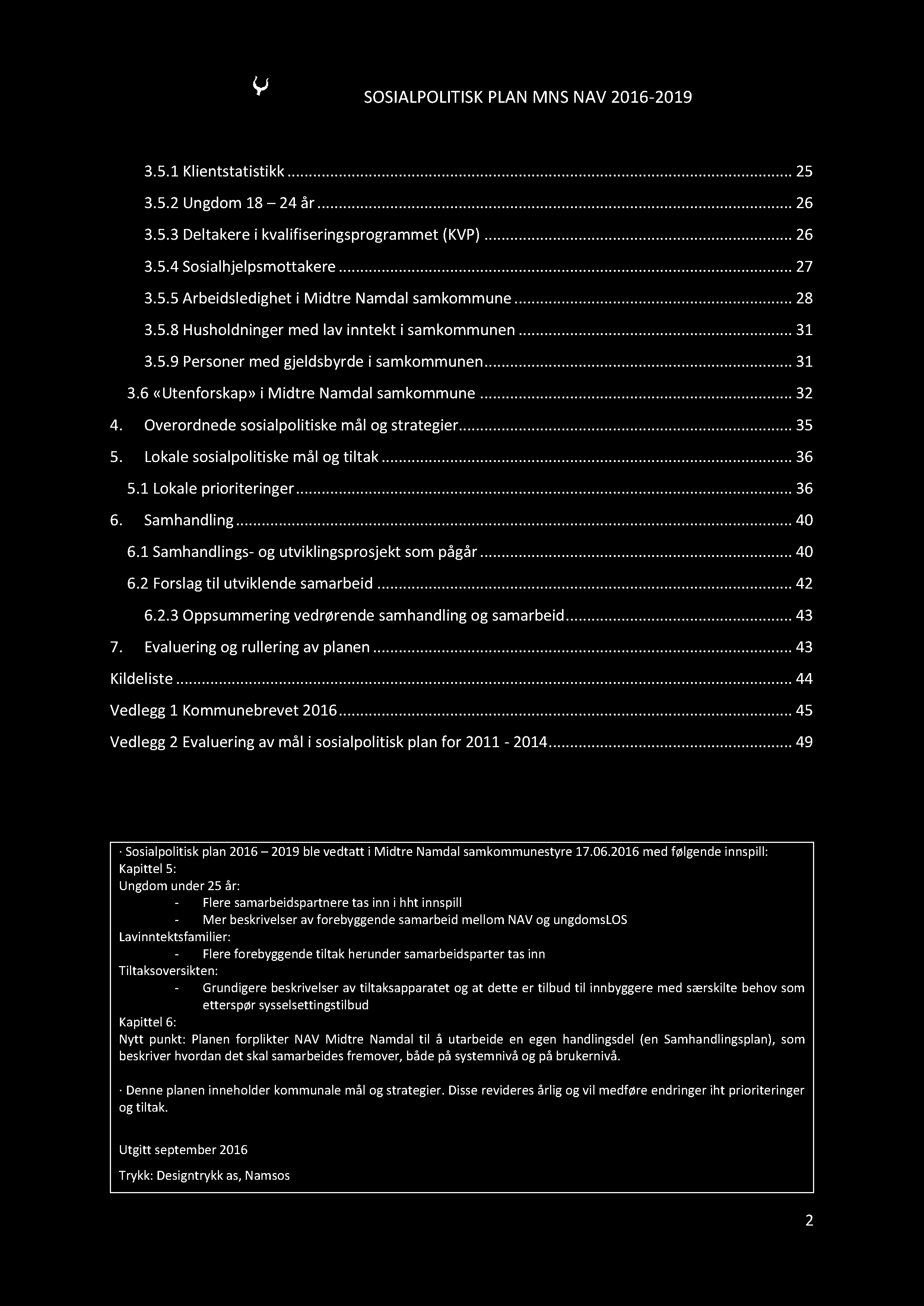 SOSIALPOLI TISKPLANMNSNAV2016-2019 3.5.1Klientstatistikk.........25 3.5.2Ungdom18 24 år.........26 3.5.3Deltakerei kvalifiseringsprogrammet (KVP)...26 3.5.4Sosialhjelpsmottakere.........27 3.5.5Arbeidsledigheti Midtre Namdalsamkommune.