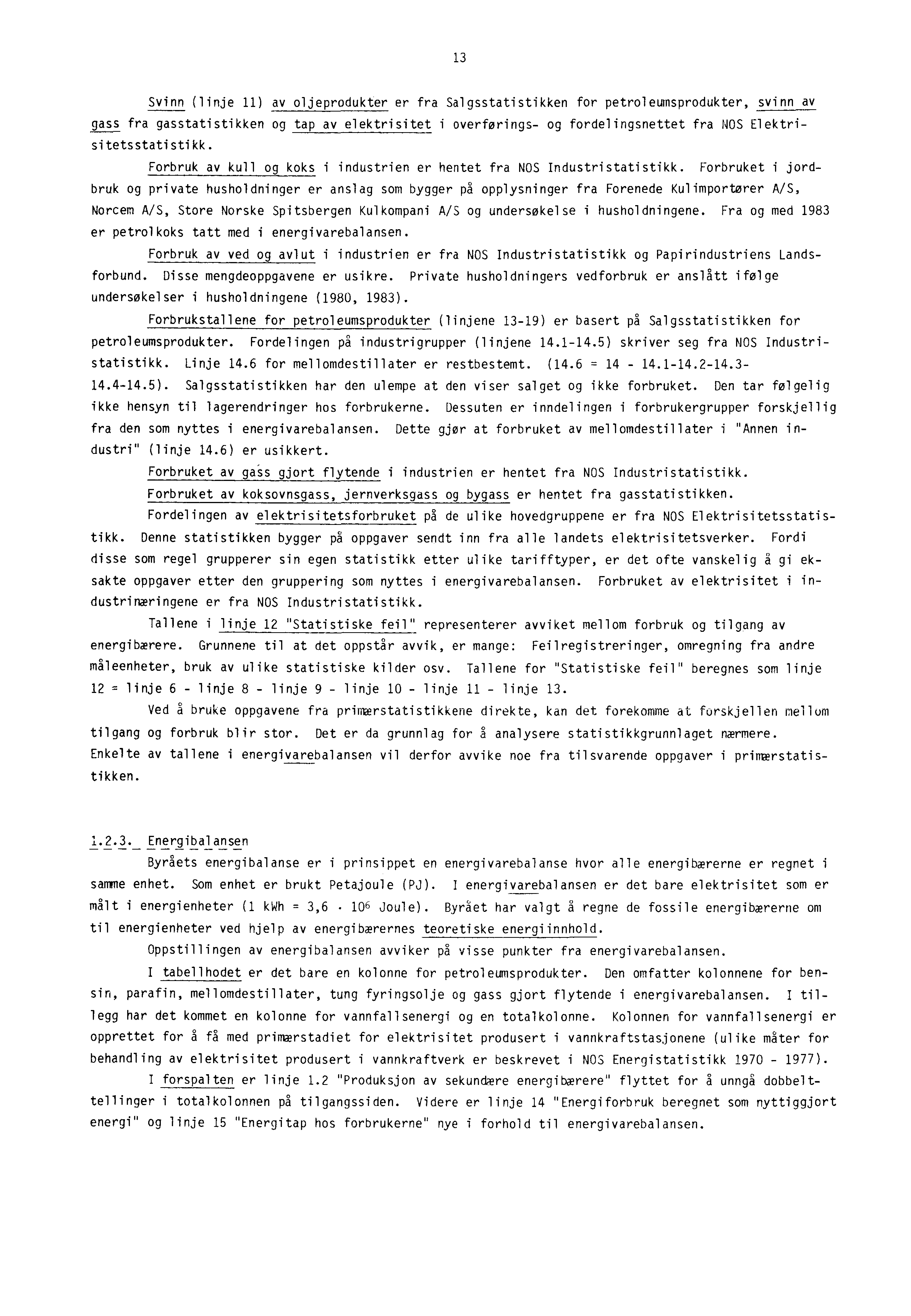 13 Svinn (linje 11) av oljeprodukter er fra Salgsstatistikken for petroleumsprodukter, svinn av gass fra gasstatistikken og tap av elektrisitet i overførings- og fordelingsnettet fra NOS