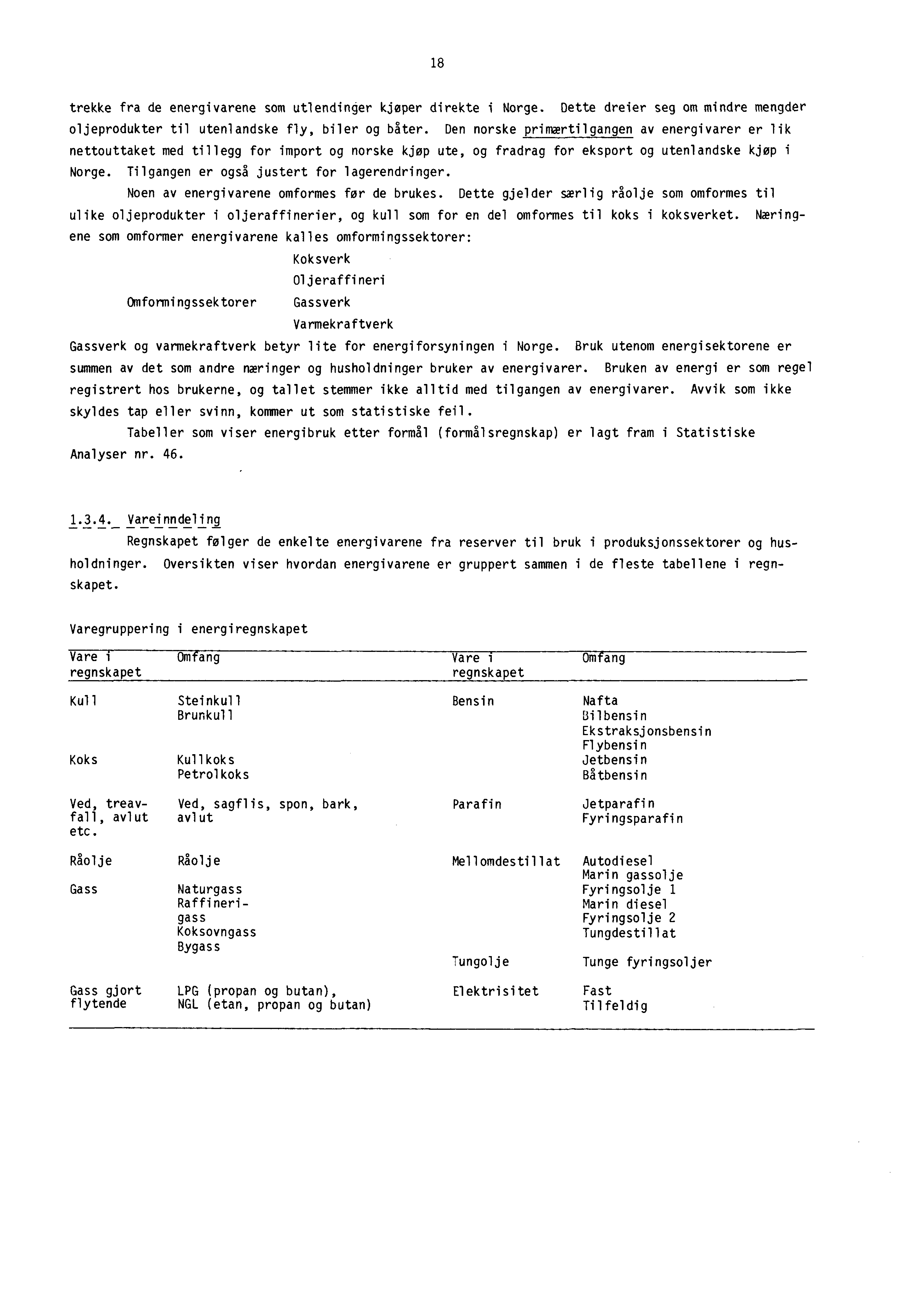 18 trekke fra de energivarene som utlendinger kjøper direkte i Norge. Dette dreier seg om mindre mengder oljeprodukter til utenlandske fly, biler og båter.