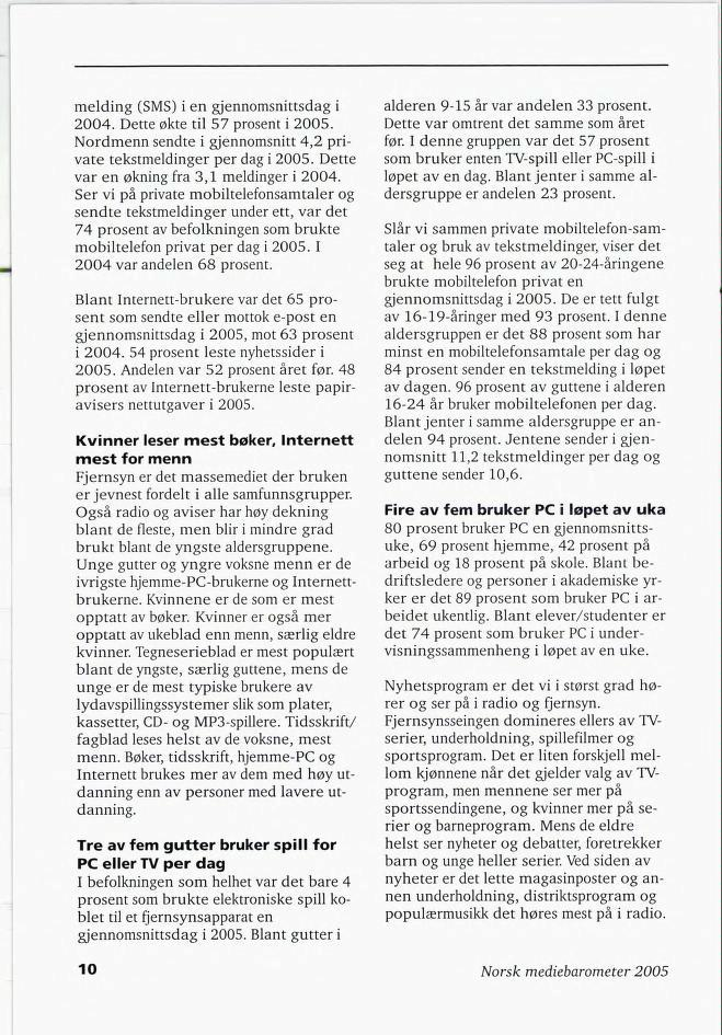 melding (SMS) i en gjennomsnittsdag i 2004. Dette økte til 57 prosent i 2005. Nordmenn sendte i gjennomsnitt 4,2 pri vate tekstmeldinger per dag i 2005. Dette var en økning fra 3,1 meldinger i 2004.