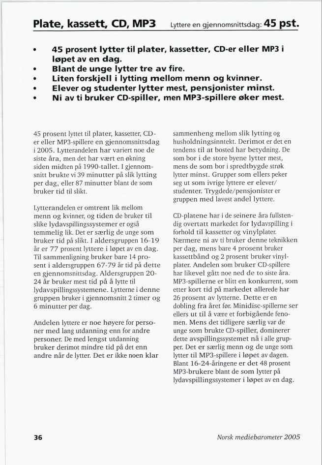 Plate, kassett, CD, MP3 Lyttere en gjennomsnittsdag: 45 pst. 45 prosent lytter til plater, kassetter, CD-er eller MP3 i løpet av en dag. Blant de unge lytter tre av fire.