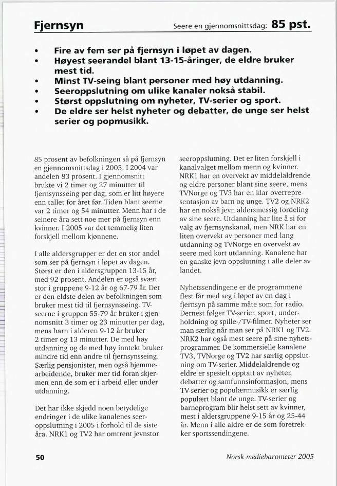 Fjernsyn Seere en gjennomsnittsdag: 85 pst. Fire av fem ser på fjernsyn i løpet av dagen. Høyest seerandel blant 13-15 åringer, de eldre bruker mest tid.