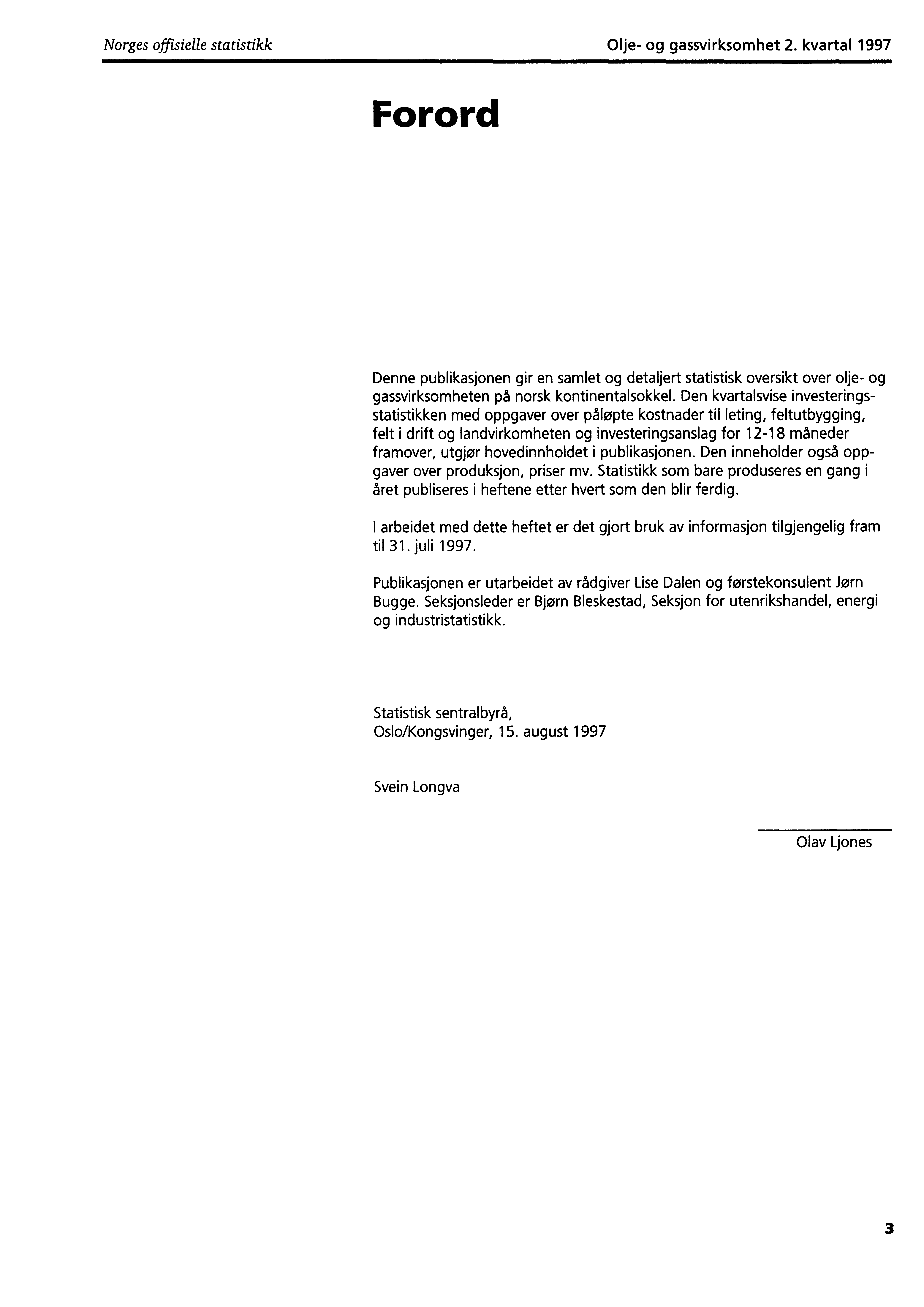Norges offisielle statistikk Olje og gassvirksomhet 2. kvartal 1997 Forord Denne publikasjonen gir en samlet og detaljert statistisk oversikt over olje og gassvirksomheten pa norsk kontinentalsokkel.