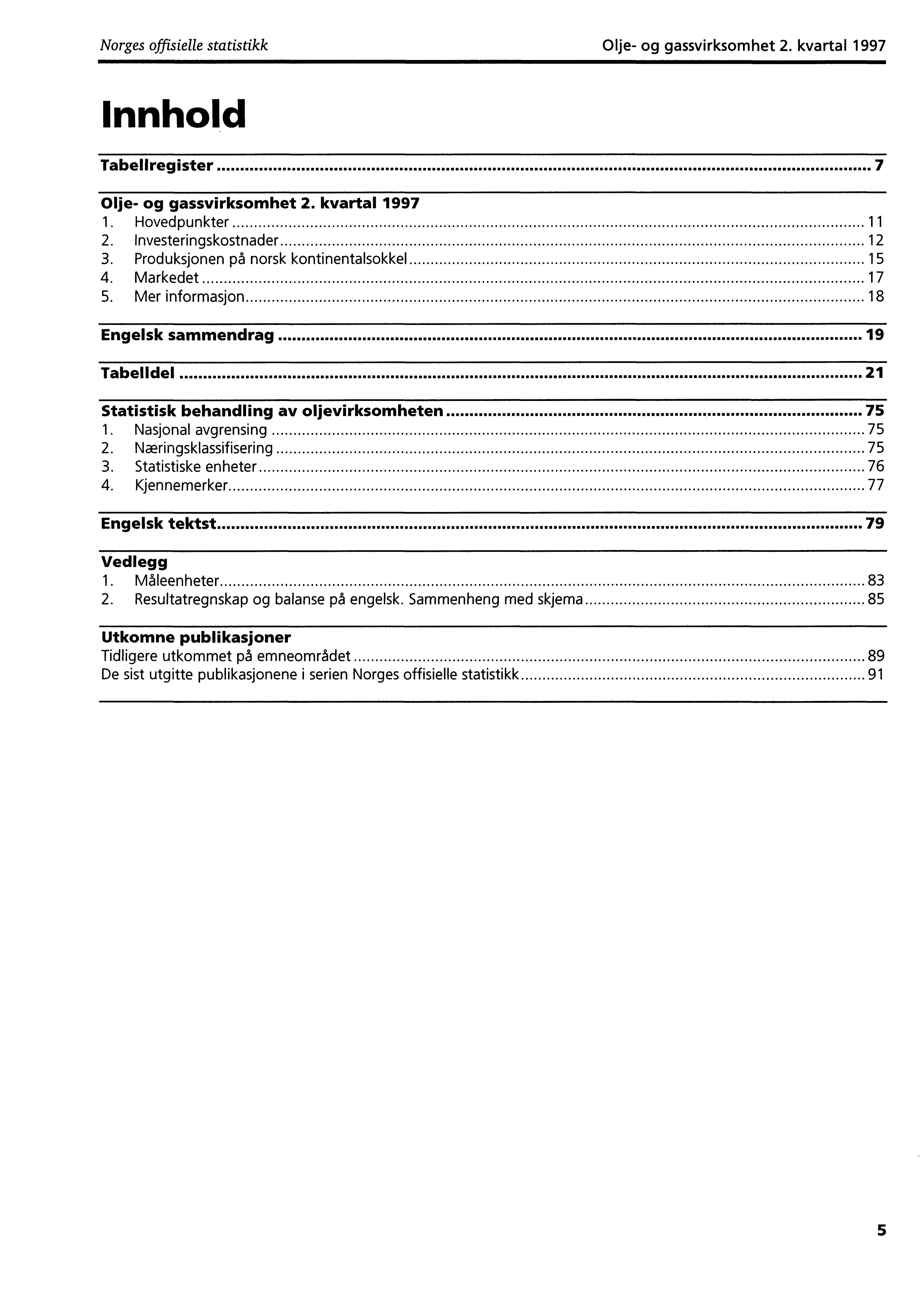 Norges offisielle statistikk Olje og gassvirksomhet 2. kvartal 1997 Innhold Tabellregister 7 Olje og gassvirksomhet 2. kvartal 1997 1. Hovedpunkter 11 2. Investeringskostnader 12 3.