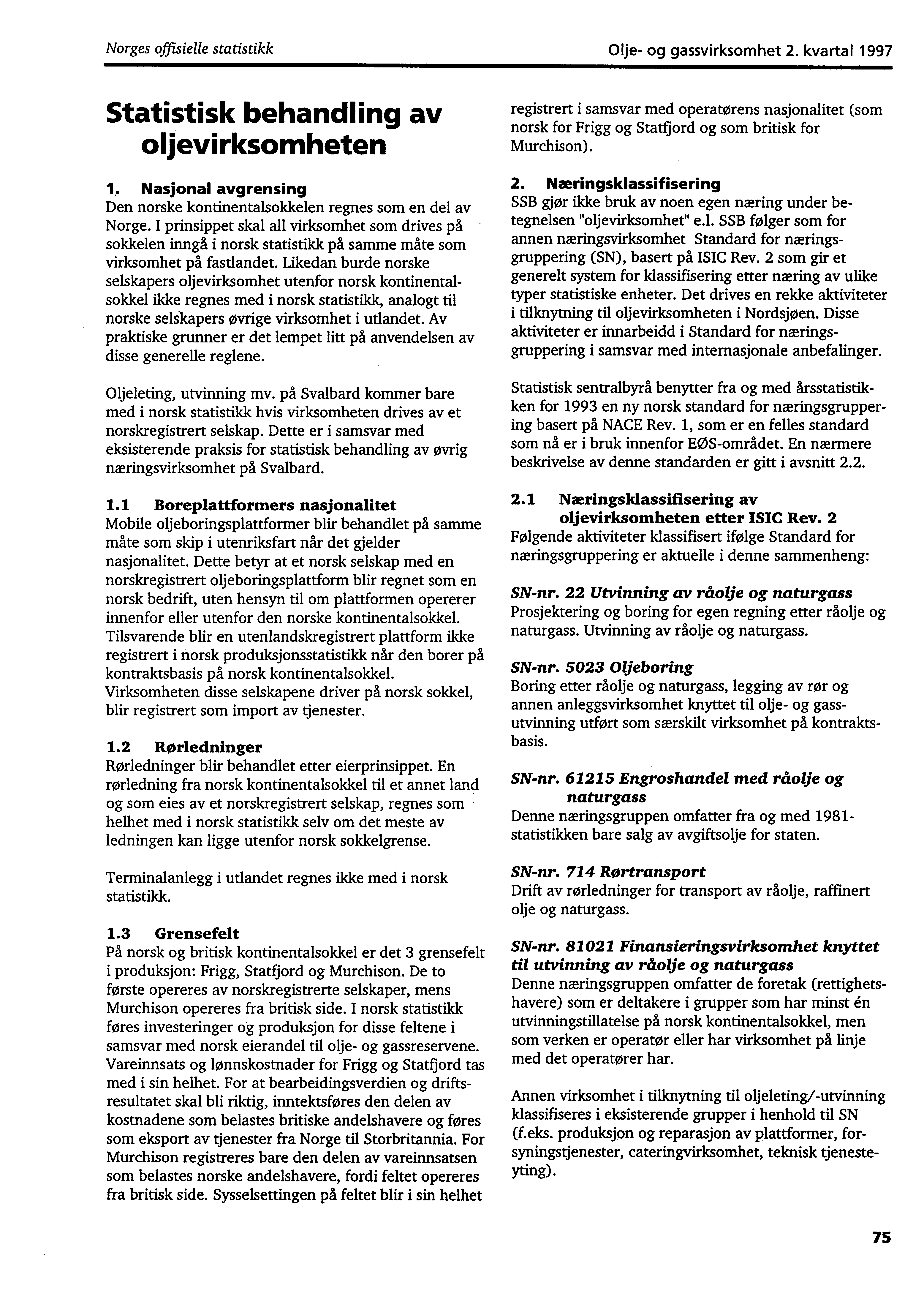 Norges offisielle statistikk Olje og gassvirksomhet 2. kvartal 1997 Statistisk behandling av oljevirksomheten 1. Nasjonal avgrensing Den norske kontinentalsokkelen regnes som en del av Norge.