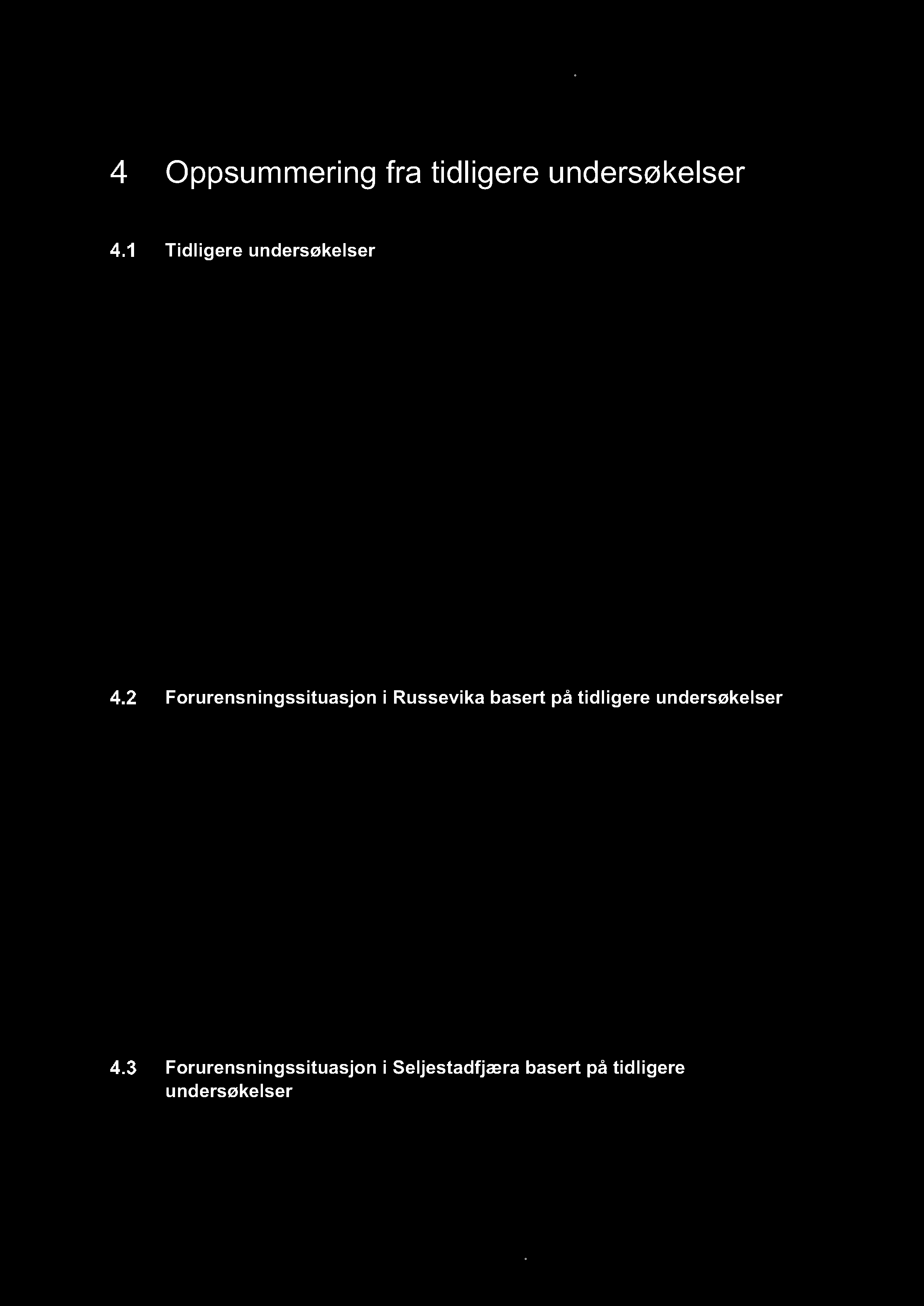 forurensningssituasjonen i de nedlagte deponiene i Russevika og Sel jestadfjæra i følgende undersøkelser: - Akvaplan - NIVA i 2003: vurdering av kilder til miljøgiftbelastningen i Harstad havn.