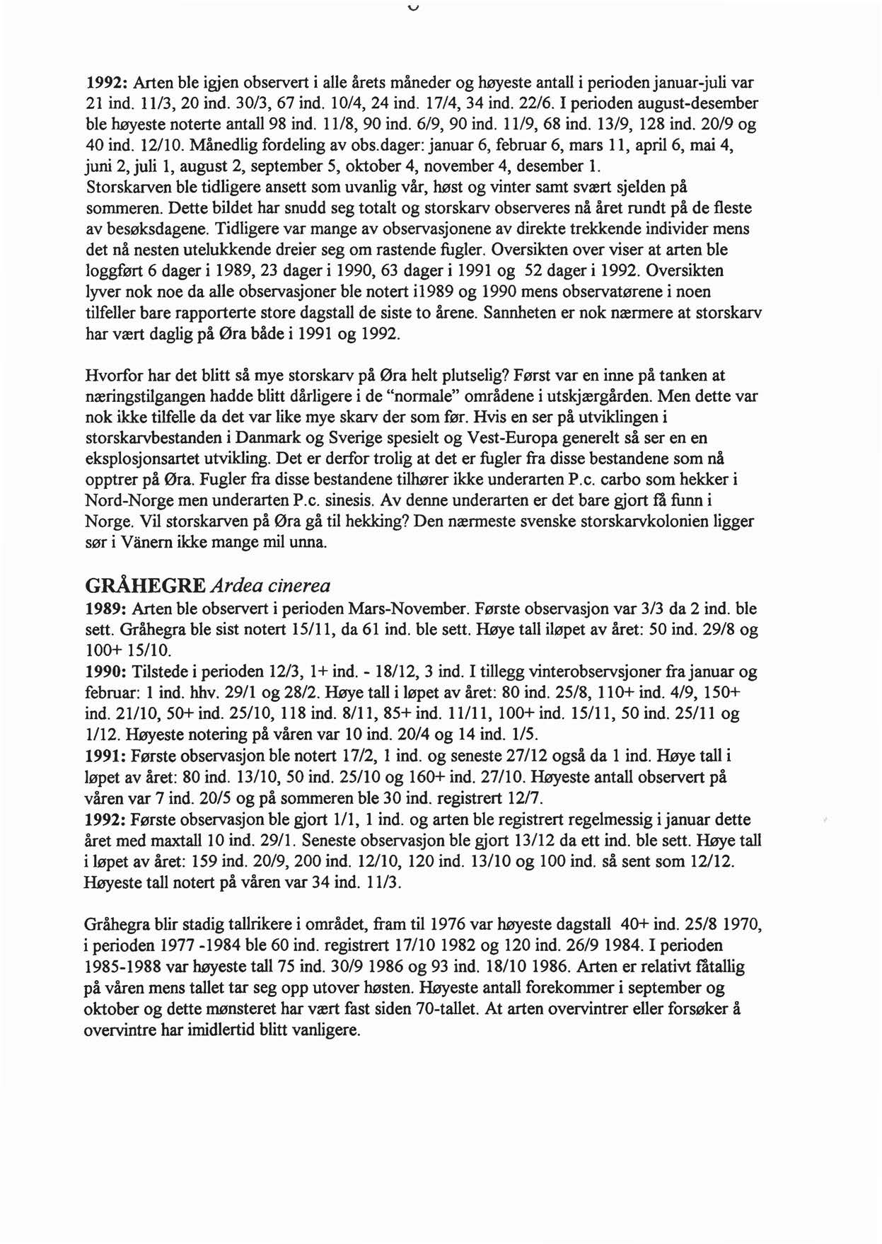 V 1992: Arten ble igjen observert i alle årets måneder og høyeste antall i perioden januar-juli var 21 ind. 11/3, 20 ind. 30/3, 67 ind. l 0/4, 24 ind. 17/4, 34 ind. 22/6.