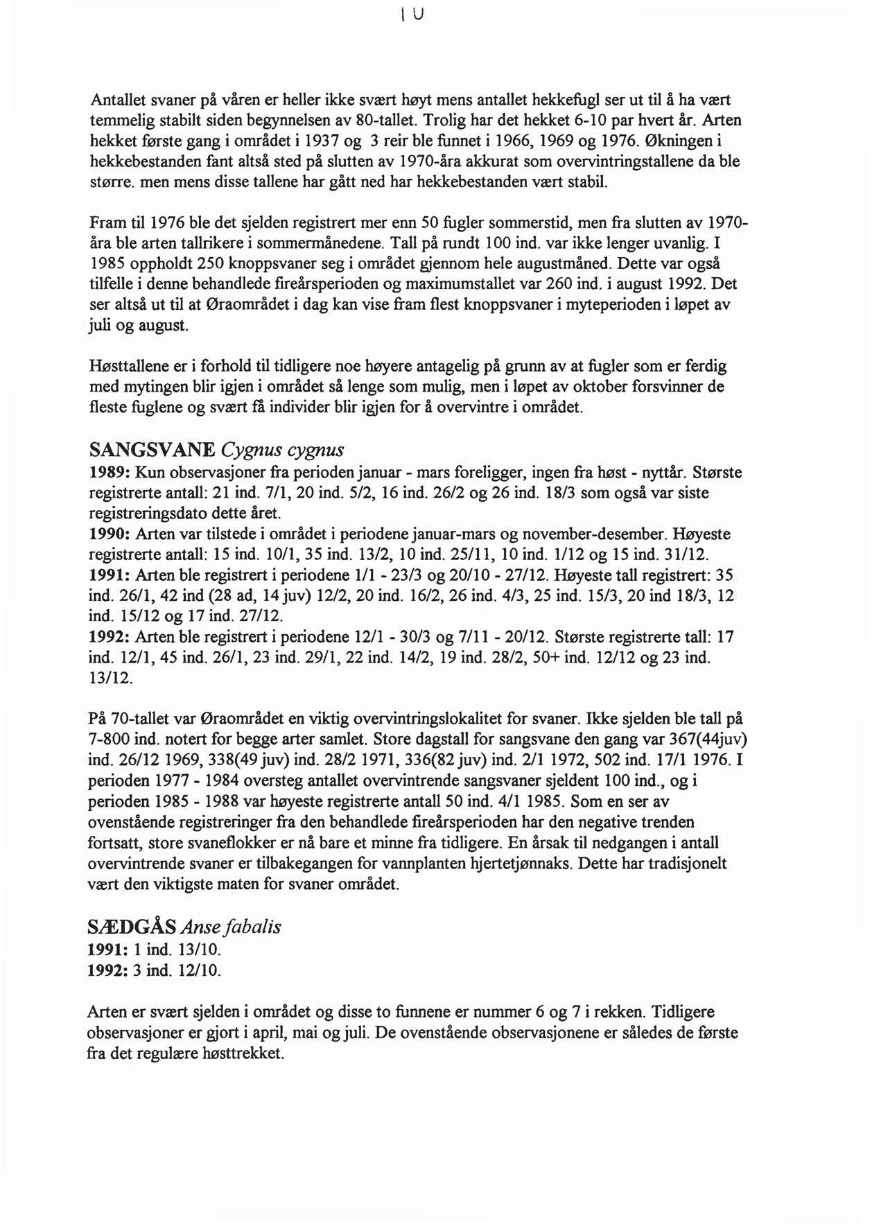 IU Antallet svaner på våren er heller ikke svært høyt mens antallet hekkefugl ser ut til å ha vært temmelig stabilt siden begynnelsen av 80-tallet. Trolig har det hekket 6-1 O par hvert år.