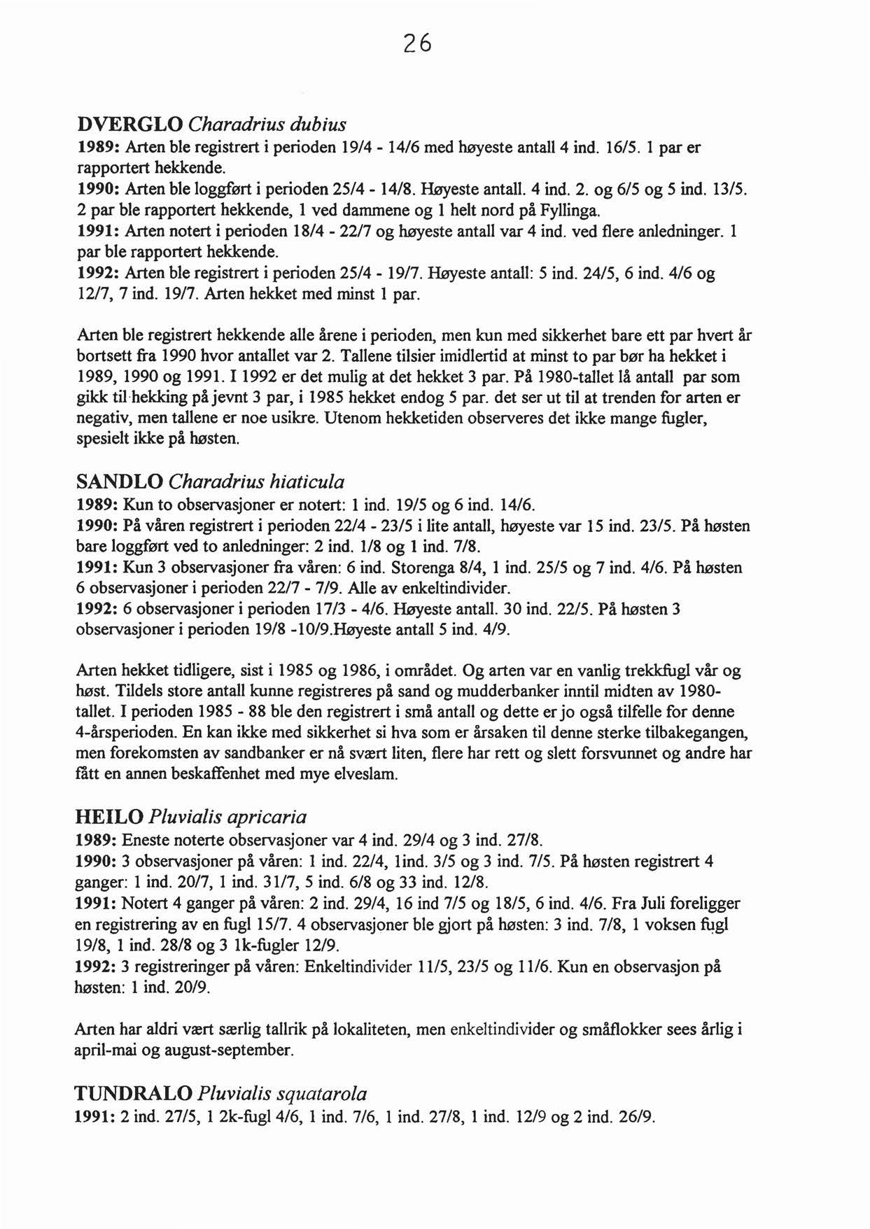 26 DVERGLO Charadrius dubius 1989: Arten ble registrert i perioden 19/4-14/6 med høyeste antall4 ind. 16/5. l par er rapportert hekkende. 1990: Arten ble loggført i perioden 25/4-14/8. Høyeste antall.