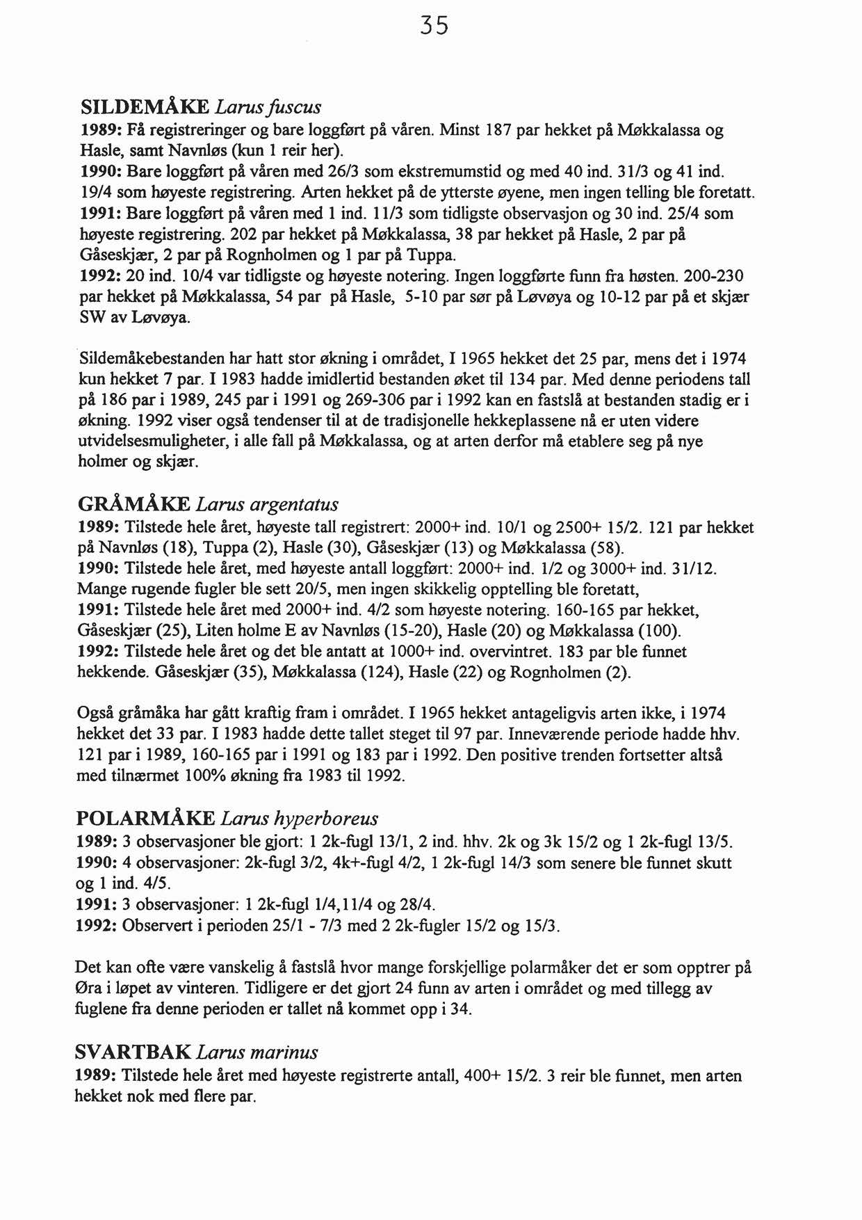 35 SILDEMÅKE Larus fuscus 1989: Få registreringer og bare loggført på våren. Minst 187 par hekket på Møkkalassa og Hasle, samt Navnløs (kun l reir her).
