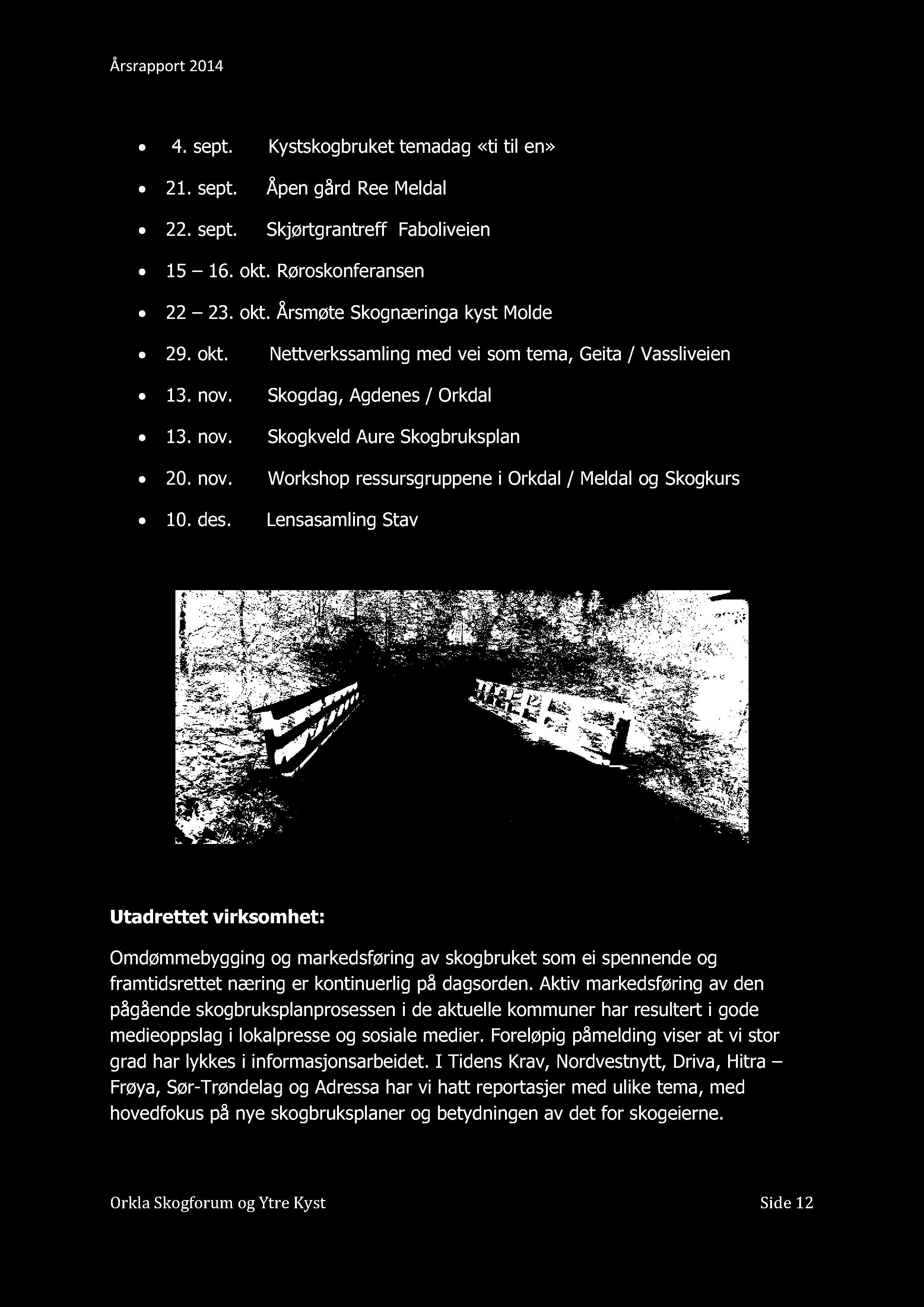 4. sept. Kystskogbruket temadag «ti til en» 21. sept. Åpen gård Ree Meldal 22. sept. Skjørtgrantreff Faboliveien 15 16. okt. Røroskonferansen 22 23. okt. Årsmøte Skognæringa kyst Molde 29. okt. Nettv erkssamling med vei som tema, G e i ta / Vassliv eien 13.