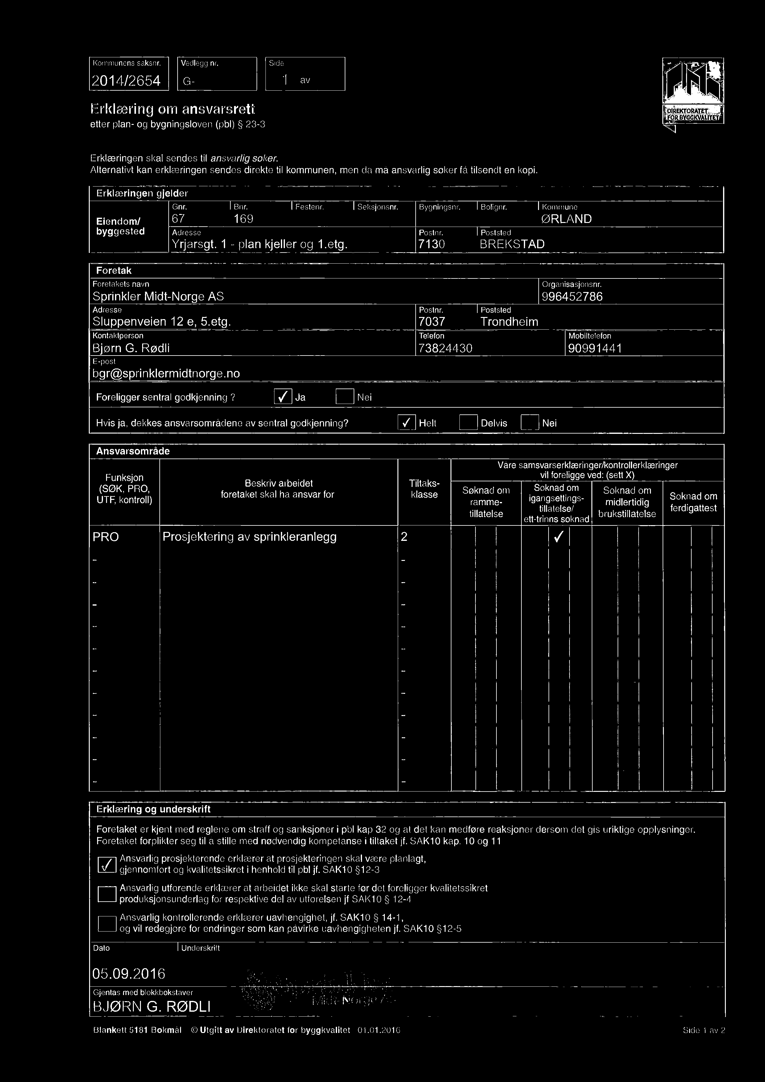 Kommun e ns saksnr. 2014/2654 G- Ved l e gg nr. av Erk l æring om ansvarsrett etter p l an- og bygningsloven (pbl) 23-3 E r k l ær in ge n ska l sendes til a n svar li g søker.