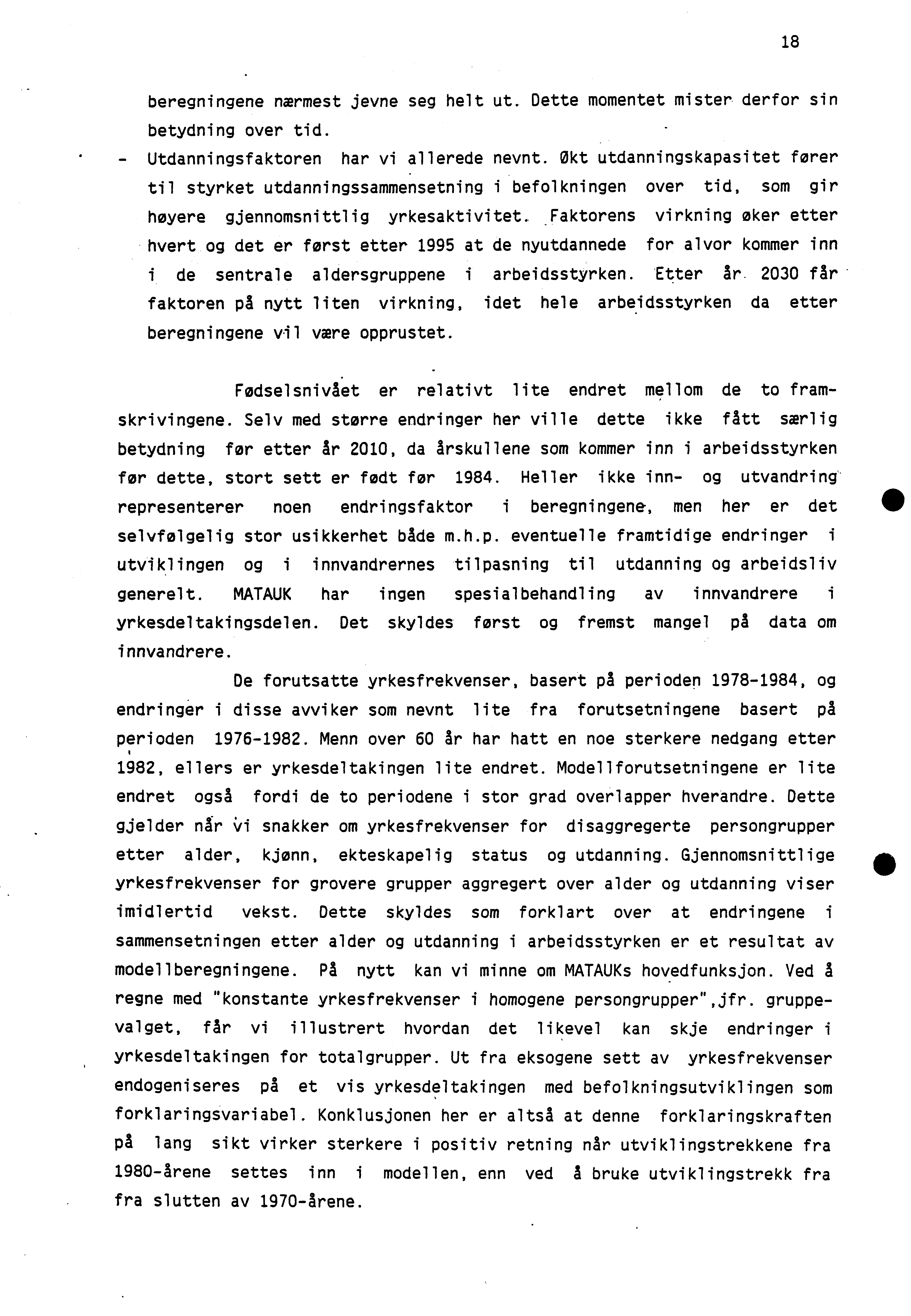 18 beregningene nærmest jevne seg helt ut. Dette momentet mister derfor sin betydning over tid. Utdanningsfaktoren har vi allerede nevnt.